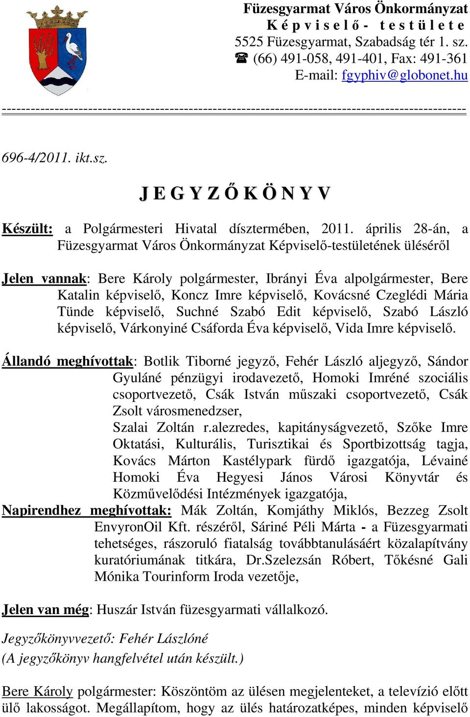 április 28-án, a Füzesgyarmat Város Önkormányzat Képviselő-testületének üléséről Jelen vannak: Bere Károly polgármester, Ibrányi Éva alpolgármester, Bere Katalin képviselő, Koncz Imre képviselő,