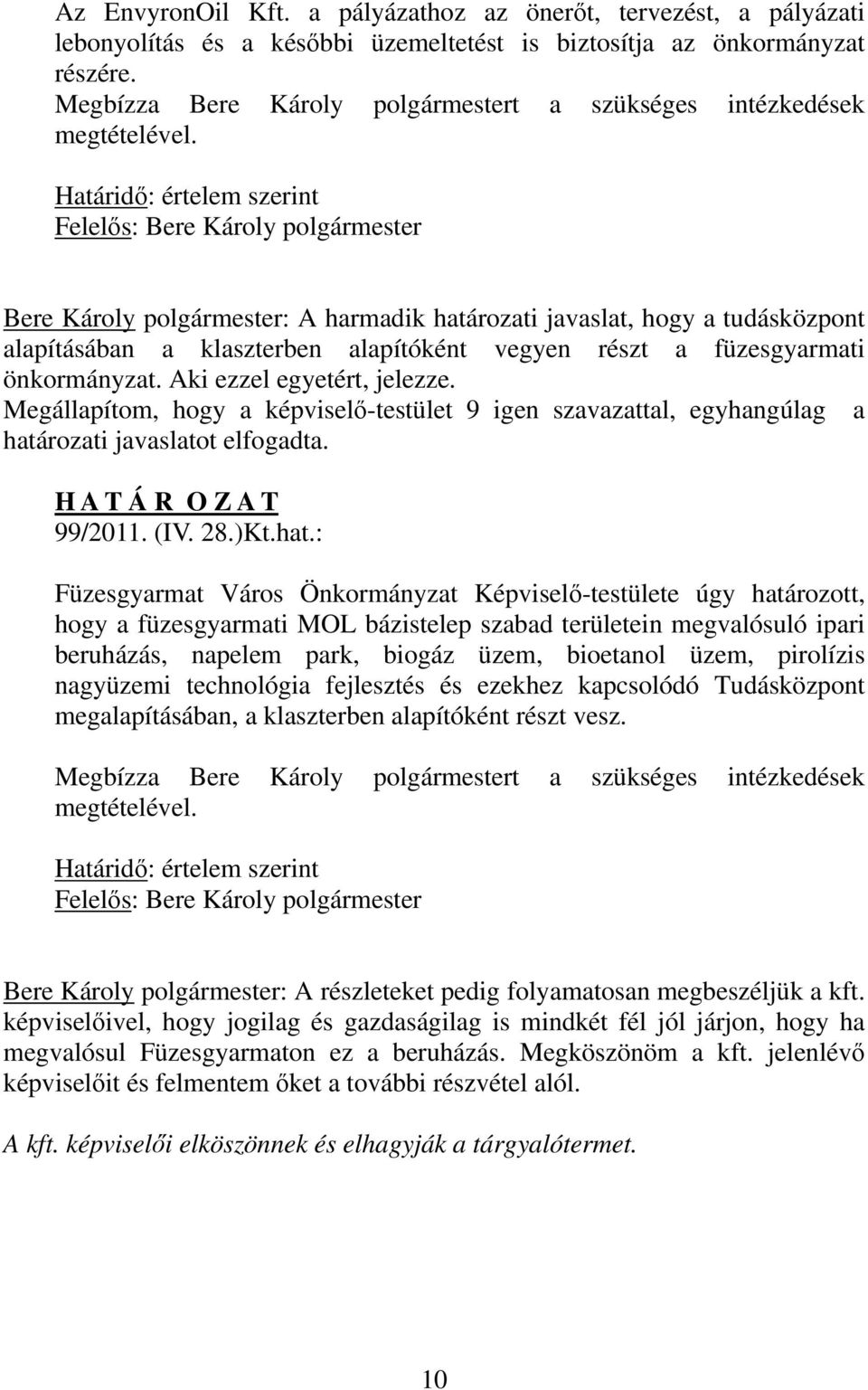 Határidő: értelem szerint Felelős: Bere Károly polgármester Bere Károly polgármester: A harmadik határozati javaslat, hogy a tudásközpont alapításában a klaszterben alapítóként vegyen részt a