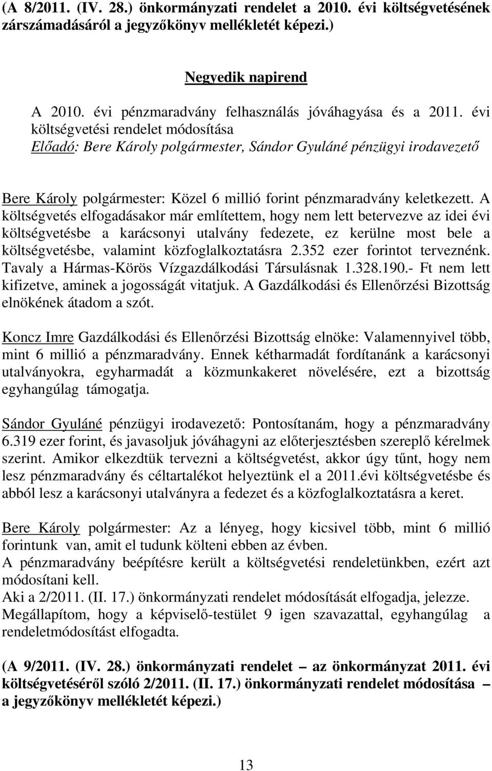 évi költségvetési rendelet módosítása Előadó: Bere Károly polgármester, Sándor Gyuláné pénzügyi irodavezető Bere Károly polgármester: Közel 6 millió forint pénzmaradvány keletkezett.