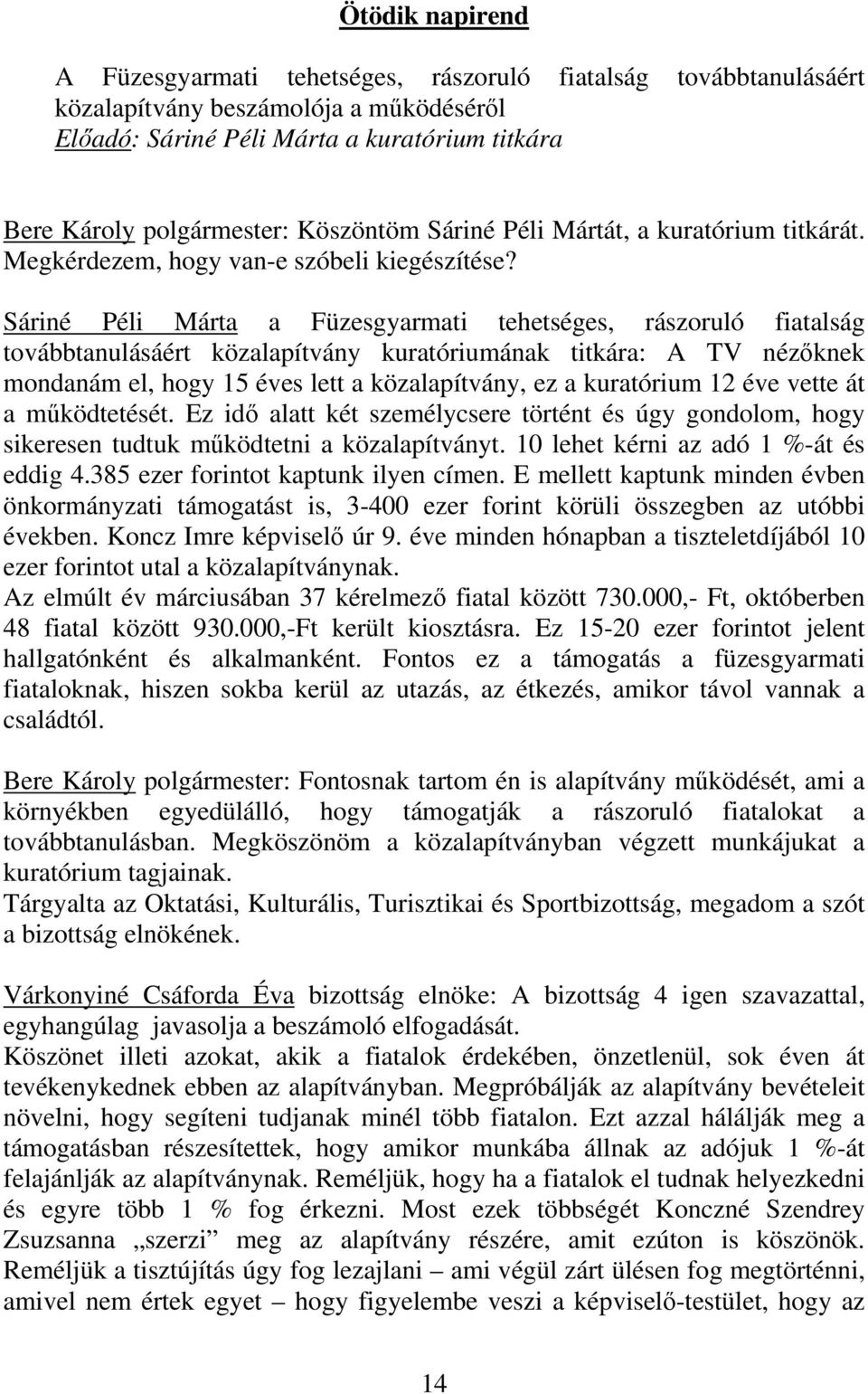 Sáriné Péli Márta a Füzesgyarmati tehetséges, rászoruló fiatalság továbbtanulásáért közalapítvány kuratóriumának titkára: A TV nézőknek mondanám el, hogy 15 éves lett a közalapítvány, ez a kuratórium