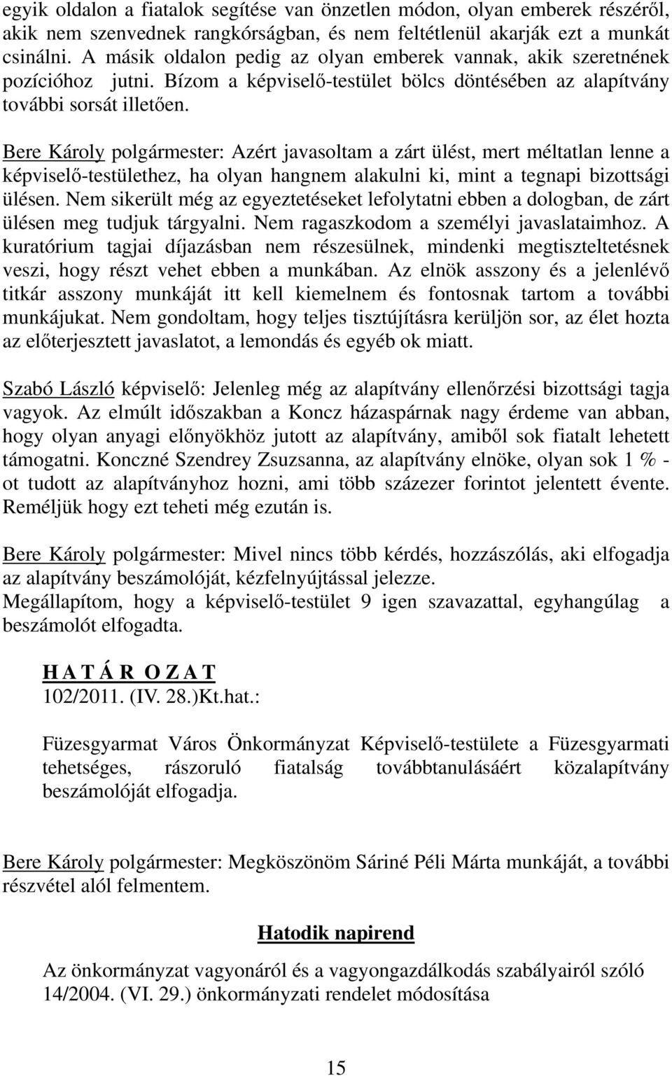 Bere Károly polgármester: Azért javasoltam a zárt ülést, mert méltatlan lenne a képviselő-testülethez, ha olyan hangnem alakulni ki, mint a tegnapi bizottsági ülésen.