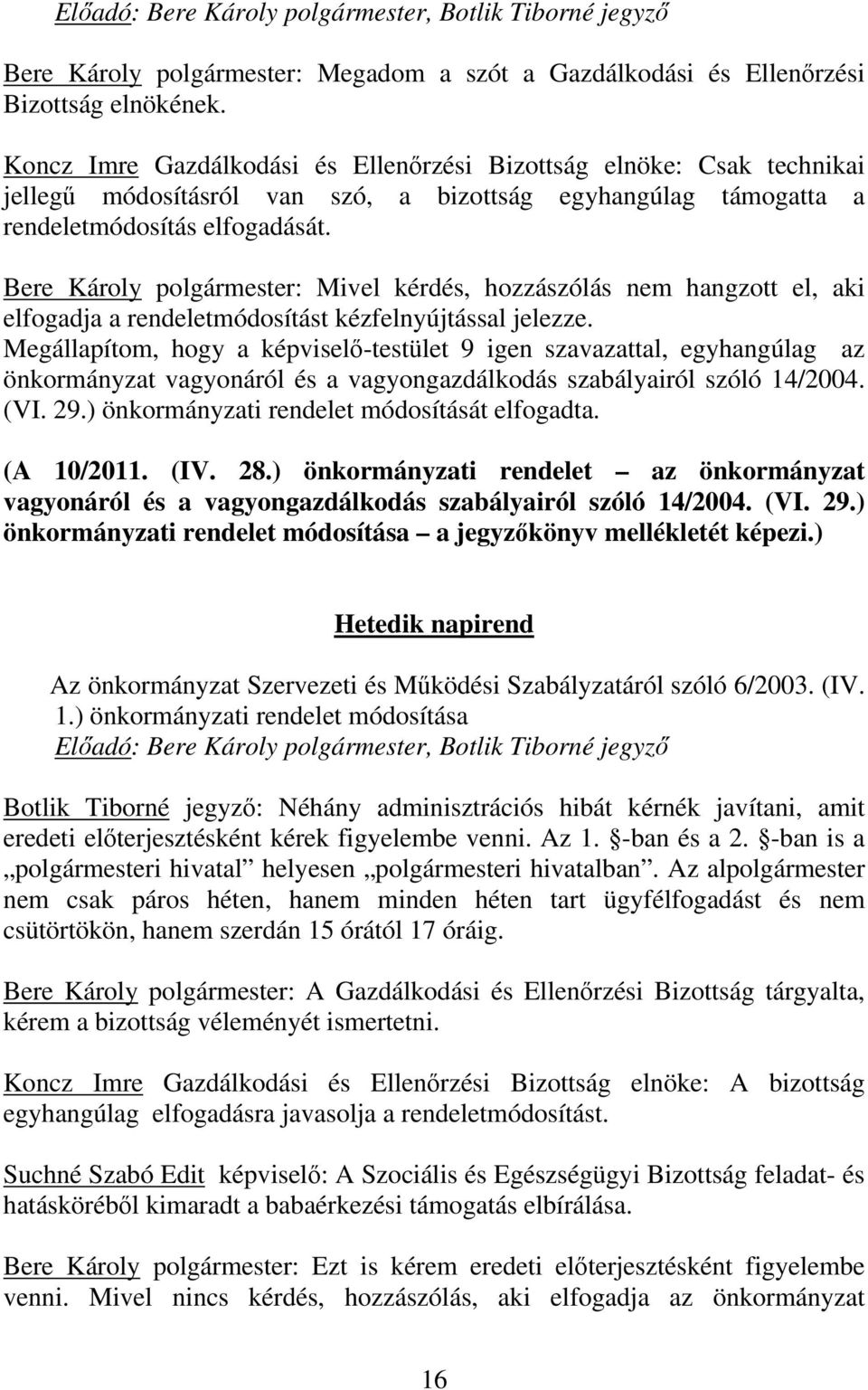 Bere Károly polgármester: Mivel kérdés, hozzászólás nem hangzott el, aki elfogadja a rendeletmódosítást kézfelnyújtással jelezze.