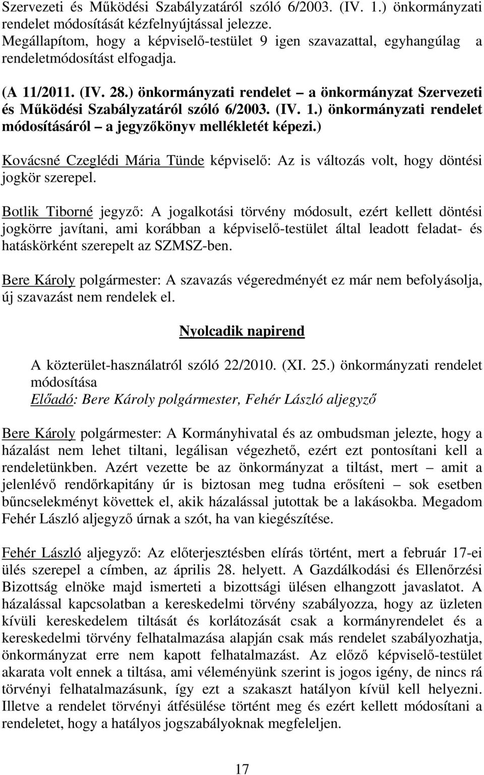 ) önkormányzati rendelet a önkormányzat Szervezeti és Működési Szabályzatáról szóló 6/2003. (IV. 1.) önkormányzati rendelet módosításáról a jegyzőkönyv mellékletét képezi.