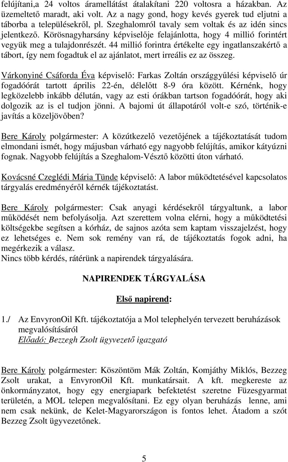 44 millió forintra értékelte egy ingatlanszakértő a tábort, így nem fogadtuk el az ajánlatot, mert irreális ez az összeg.