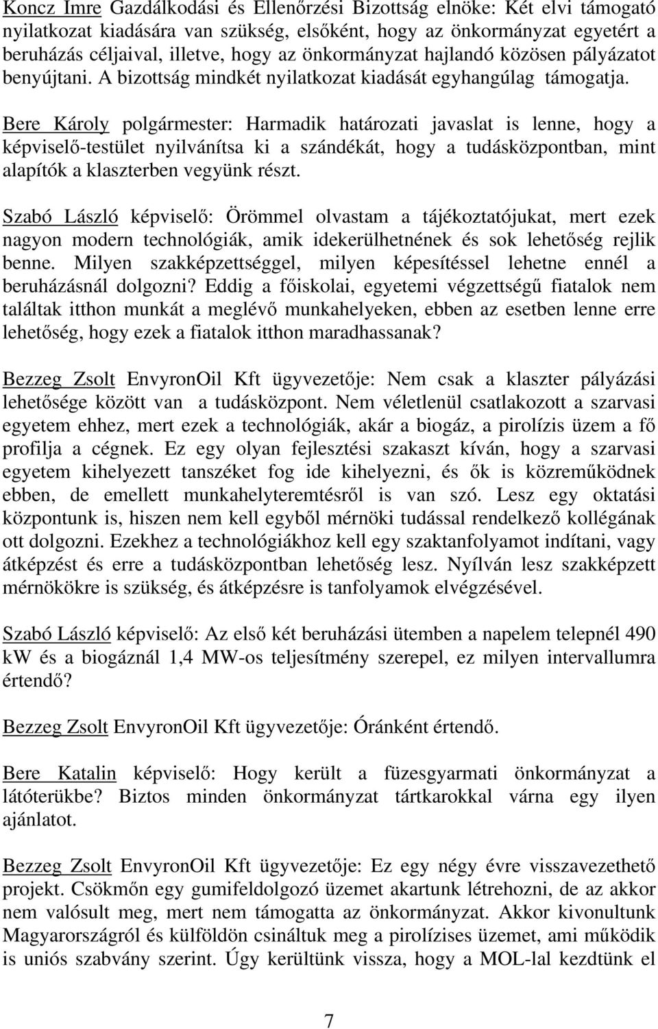 Bere Károly polgármester: Harmadik határozati javaslat is lenne, hogy a képviselő-testület nyilvánítsa ki a szándékát, hogy a tudásközpontban, mint alapítók a klaszterben vegyünk részt.