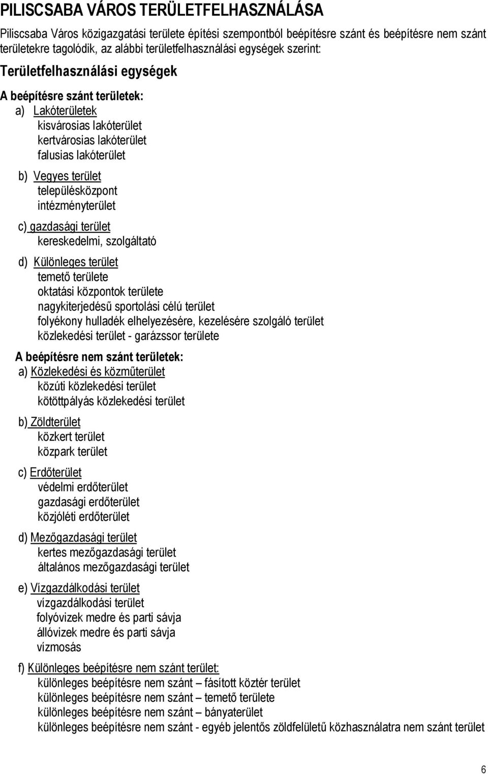 intézményterület c) gazdasági terület kereskedelmi, szolgáltató d) Különleges terület temető területe oktatási központok területe nagykiterjedésű sportolási célú terület folyékony hulladék