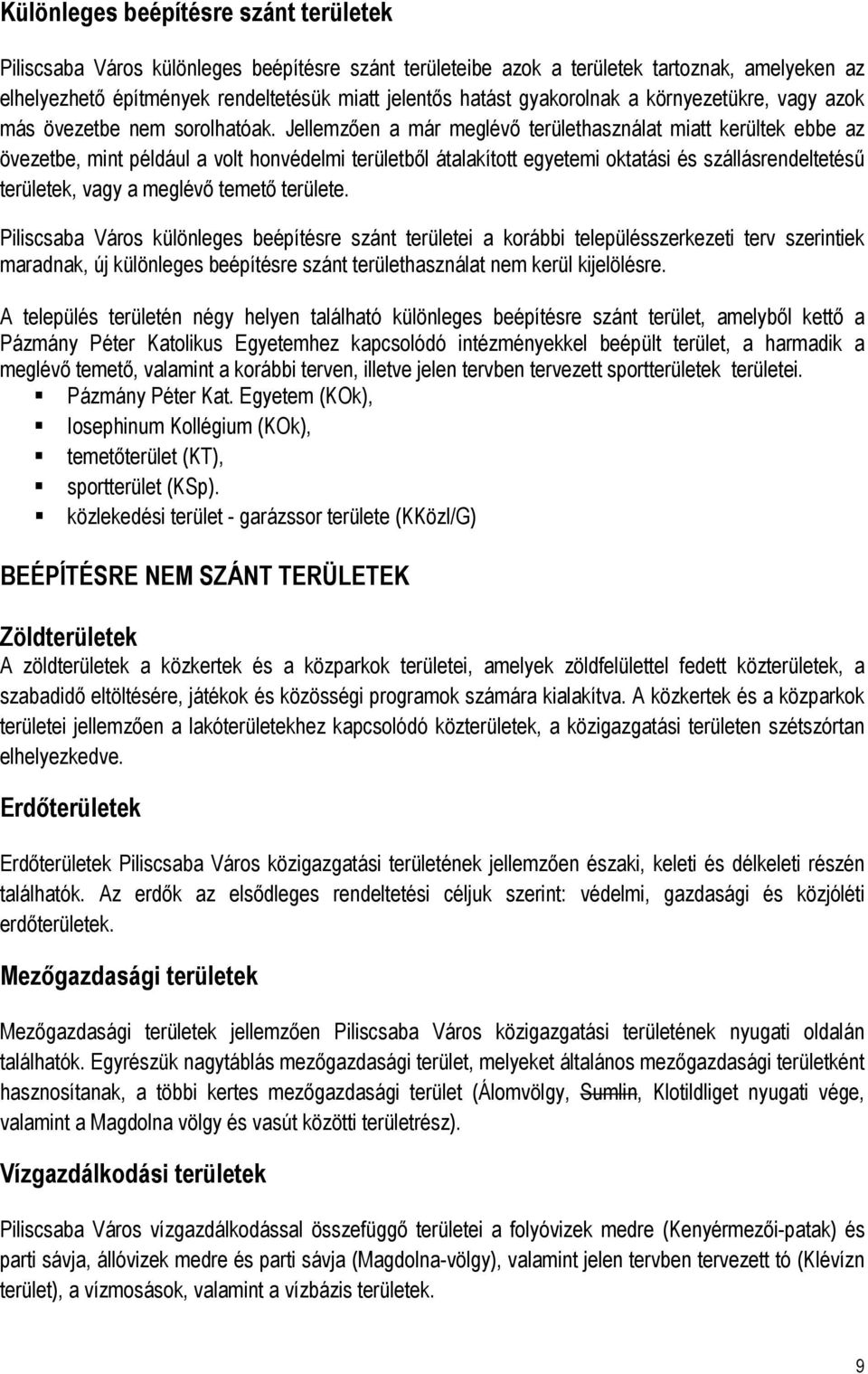 Jellemzően a már meglévő területhasználat miatt kerültek ebbe az övezetbe, mint például a volt honvédelmi területből átalakított egyetemi oktatási és szállásrendeltetésű területek, vagy a meglévő