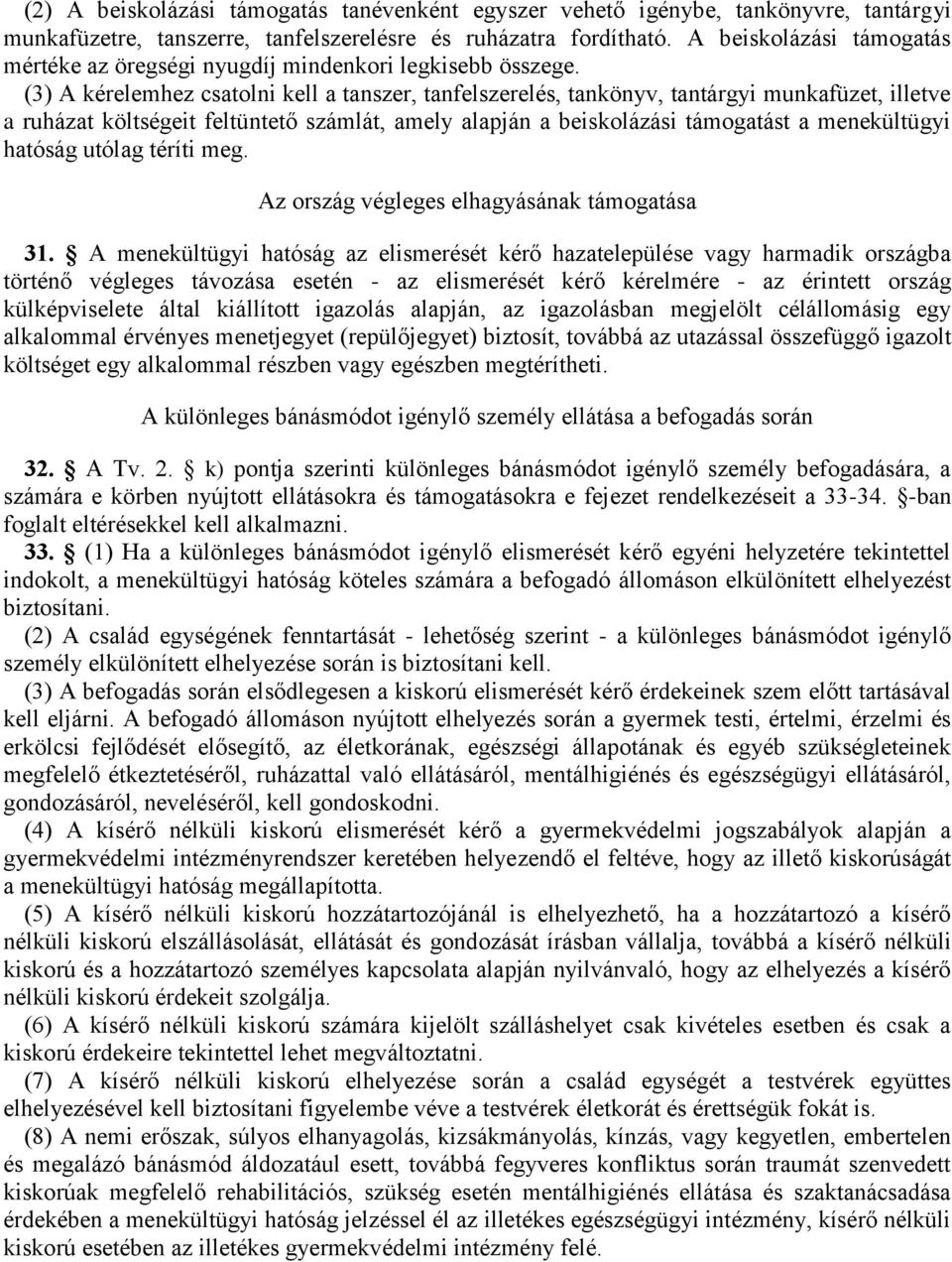 (3) A kérelemhez csatolni kell a tanszer, tanfelszerelés, tankönyv, tantárgyi munkafüzet, illetve a ruházat költségeit feltüntető számlát, amely alapján a beiskolázási támogatást a menekültügyi