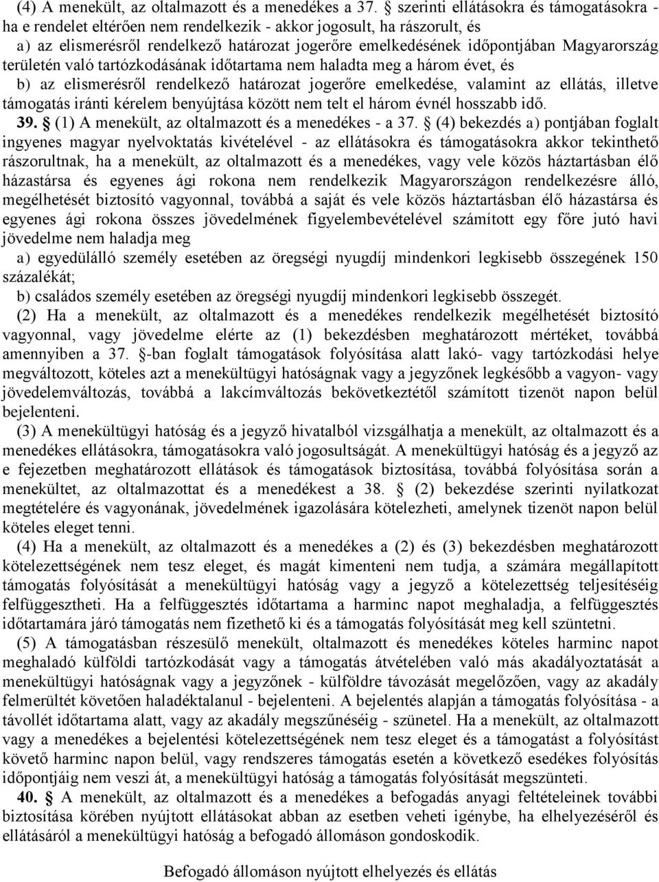 Magyarország területén való tartózkodásának időtartama nem haladta meg a három évet, és b) az elismerésről rendelkező határozat jogerőre emelkedése, valamint az ellátás, illetve támogatás iránti