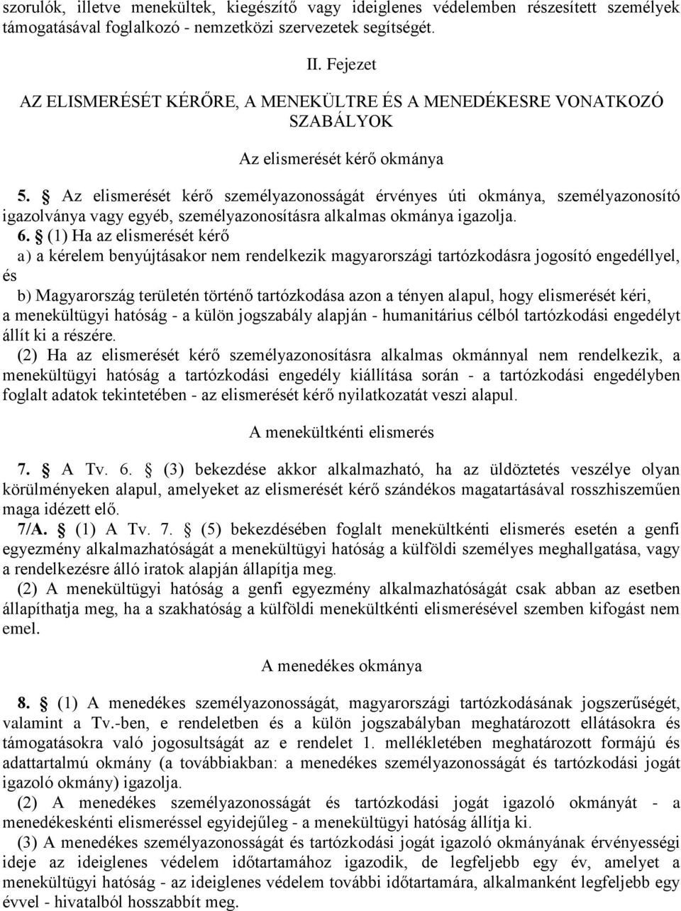 Az elismerését kérő személyazonosságát érvényes úti okmánya, személyazonosító igazolványa vagy egyéb, személyazonosításra alkalmas okmánya igazolja. 6.