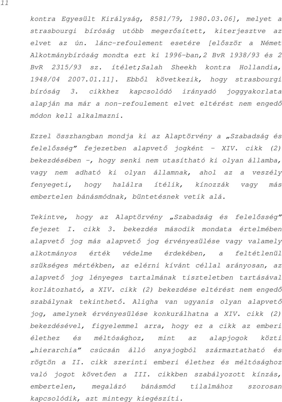 Ebből következik, hogy strasbourgi bíróság 3. cikkhez kapcsolódó irányadó joggyakorlata alapján ma már a non-refoulement elvet eltérést nem engedő módon kell alkalmazni.