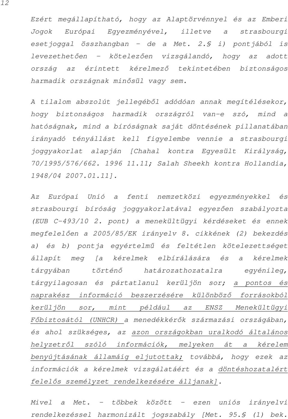 A tilalom abszolút jellegéből adódóan annak megítélésekor, hogy biztonságos harmadik országról van-e szó, mind a hatóságnak, mind a bíróságnak saját döntésének pillanatában irányadó tényállást kell