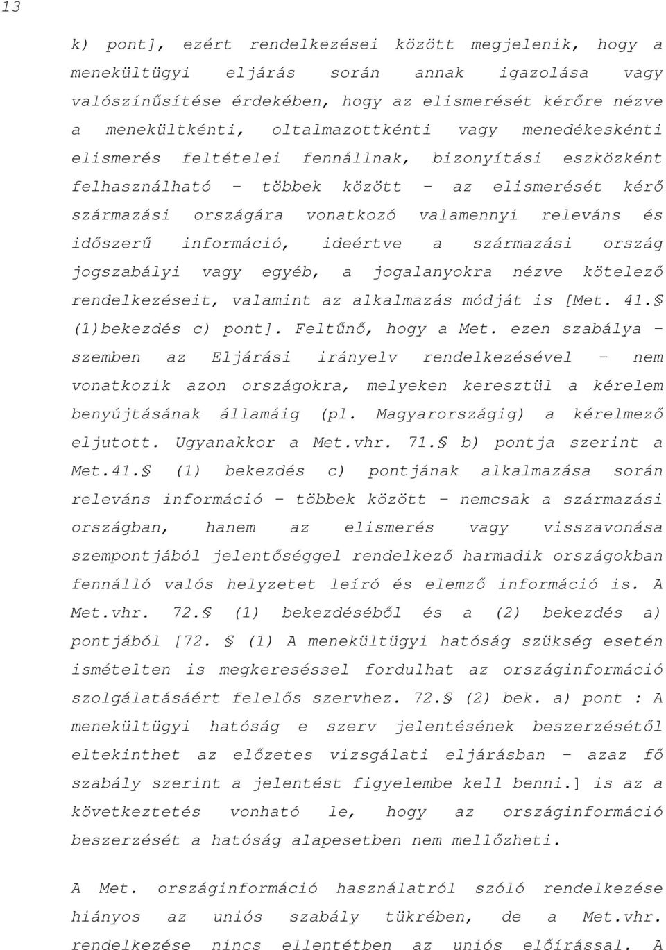 időszerű információ, ideértve a származási ország jogszabályi vagy egyéb, a jogalanyokra nézve kötelező rendelkezéseit, valamint az alkalmazás módját is [Met. 41. (1)bekezdés c) pont].