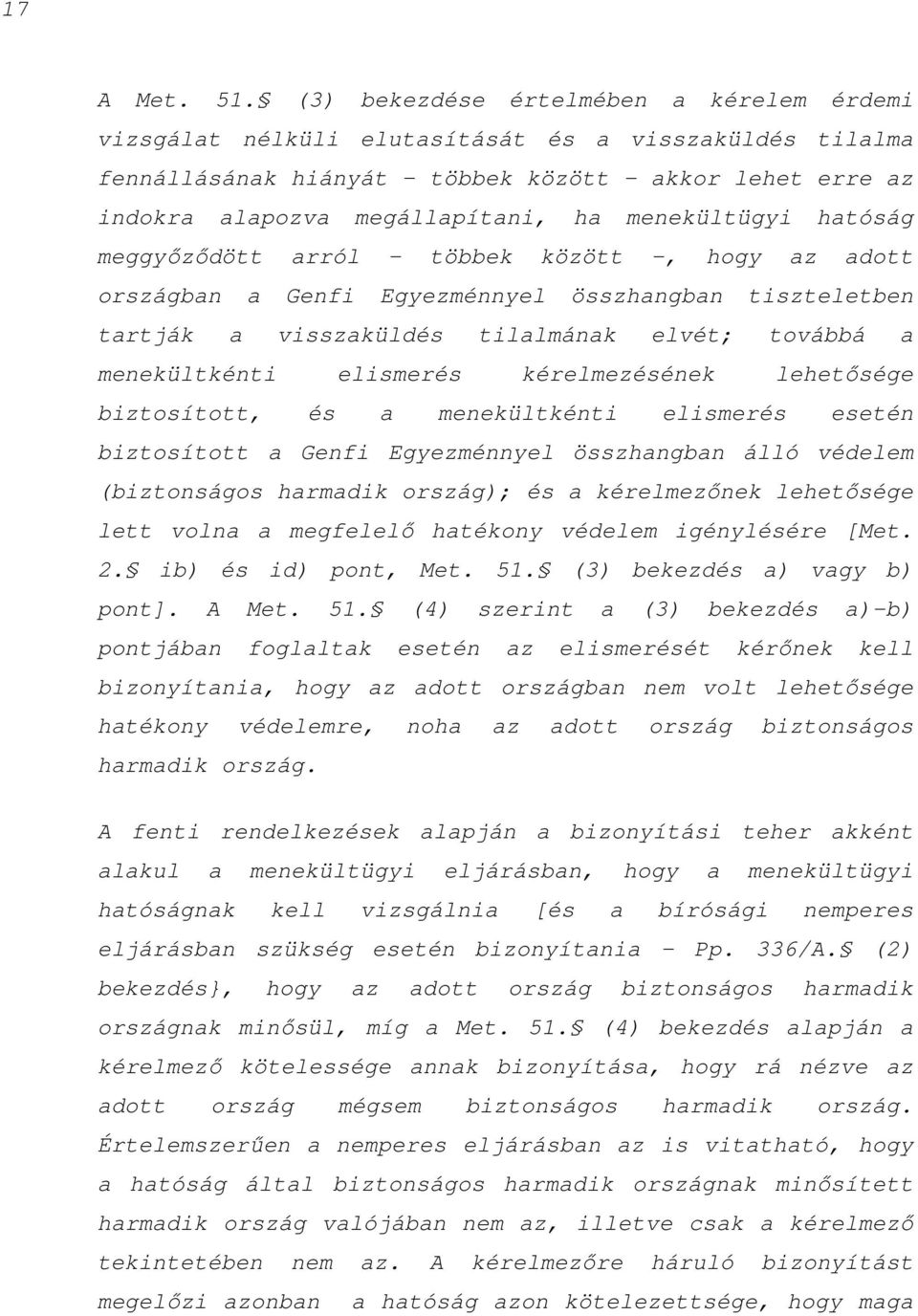 menekültügyi hatóság meggyőződött arról - többek között -, hogy az adott országban a Genfi Egyezménnyel összhangban tiszteletben tartják a visszaküldés tilalmának elvét; továbbá a menekültkénti