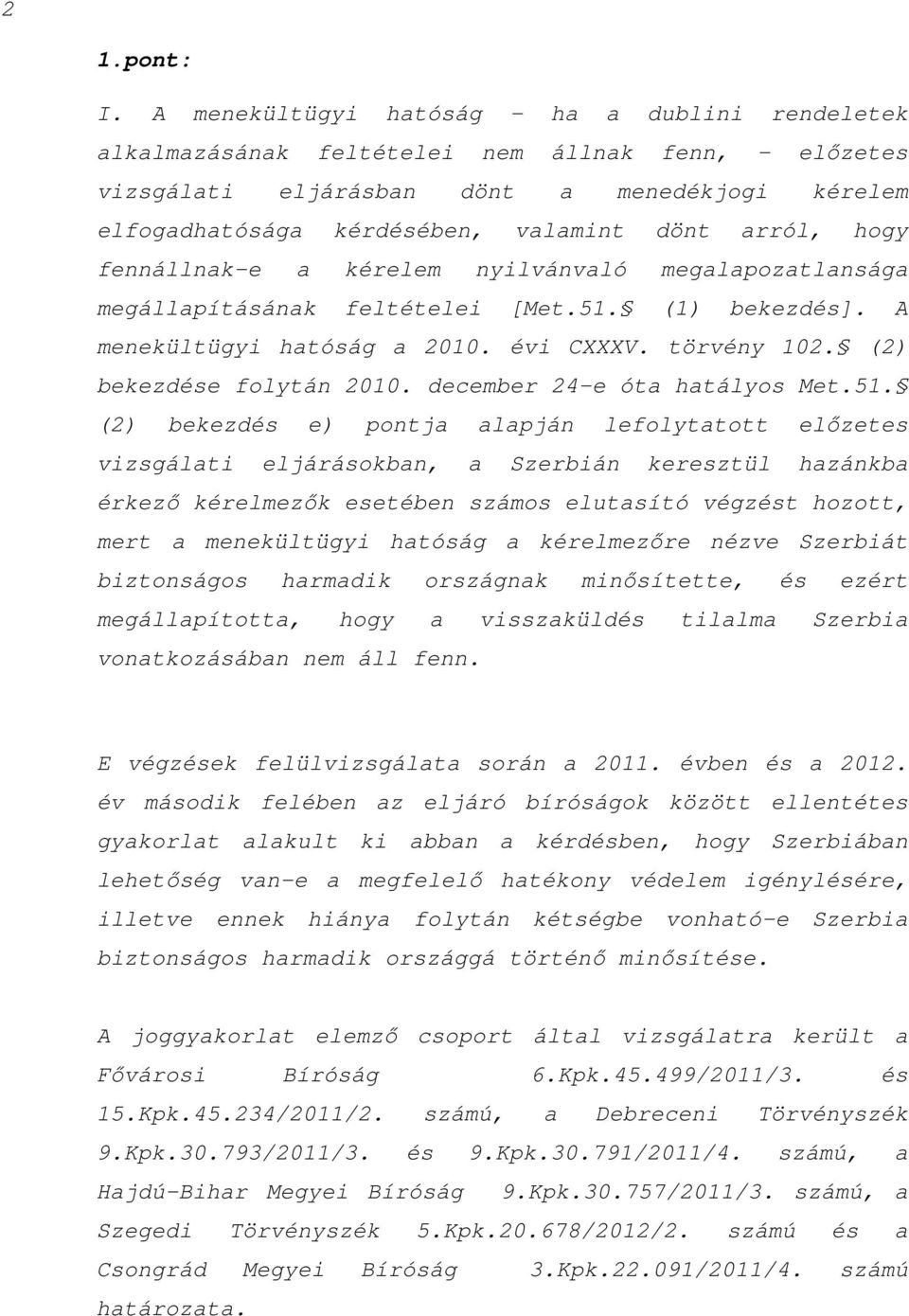 arról, hogy fennállnak-e a kérelem nyilvánvaló megalapozatlansága megállapításának feltételei [Met.51. (1) bekezdés]. A menekültügyi hatóság a 2010. évi CXXXV. törvény 102. (2) bekezdése folytán 2010.