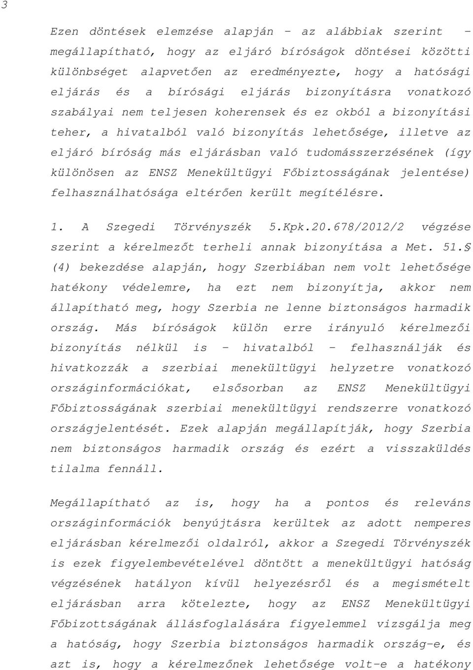 (így különösen az ENSZ Menekültügyi Főbiztosságának jelentése) felhasználhatósága eltérően került megítélésre. 1. A Szegedi Törvényszék 5.Kpk.20.