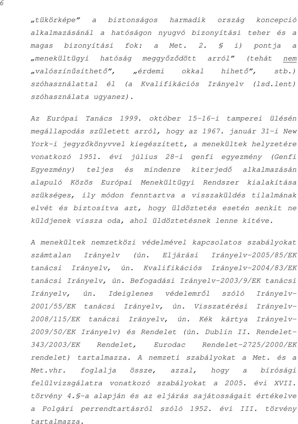 Az Európai Tanács 1999. október 15-16-i tamperei ülésén megállapodás született arról, hogy az 1967. január 31-i New York-i jegyzőkönyvvel kiegészített, a menekültek helyzetére vonatkozó 1951.