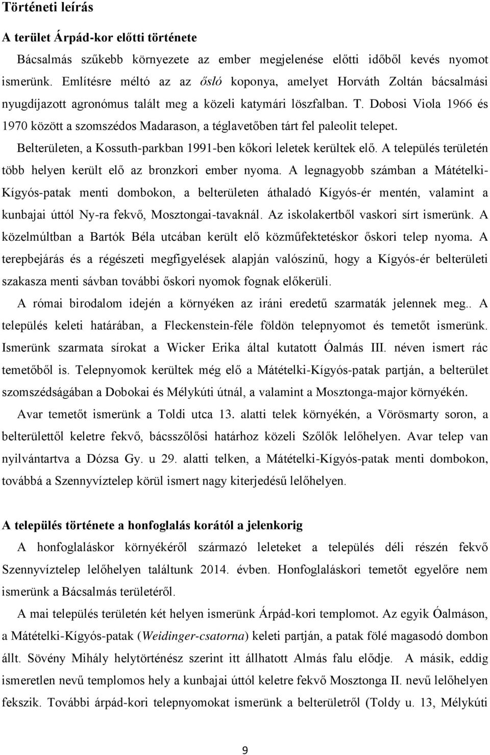 Dobosi Viola 1966 és 1970 között a szomszédos Madarason, a téglavet ben tárt fel paleolit telepet. Belterületen, a Kossuth-parkban 1991-ben k kori leletek kerültek el.