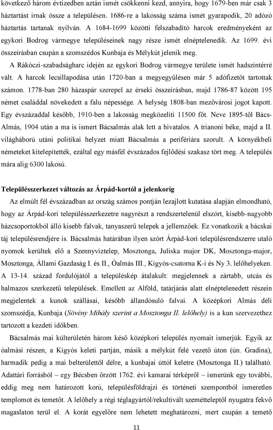 A 168Ő-1699 közötti felszabadító harcok eredményeként az egykori Bodrog vármegye településeinek nagy része ismét elnéptelenedik. Az 1699.