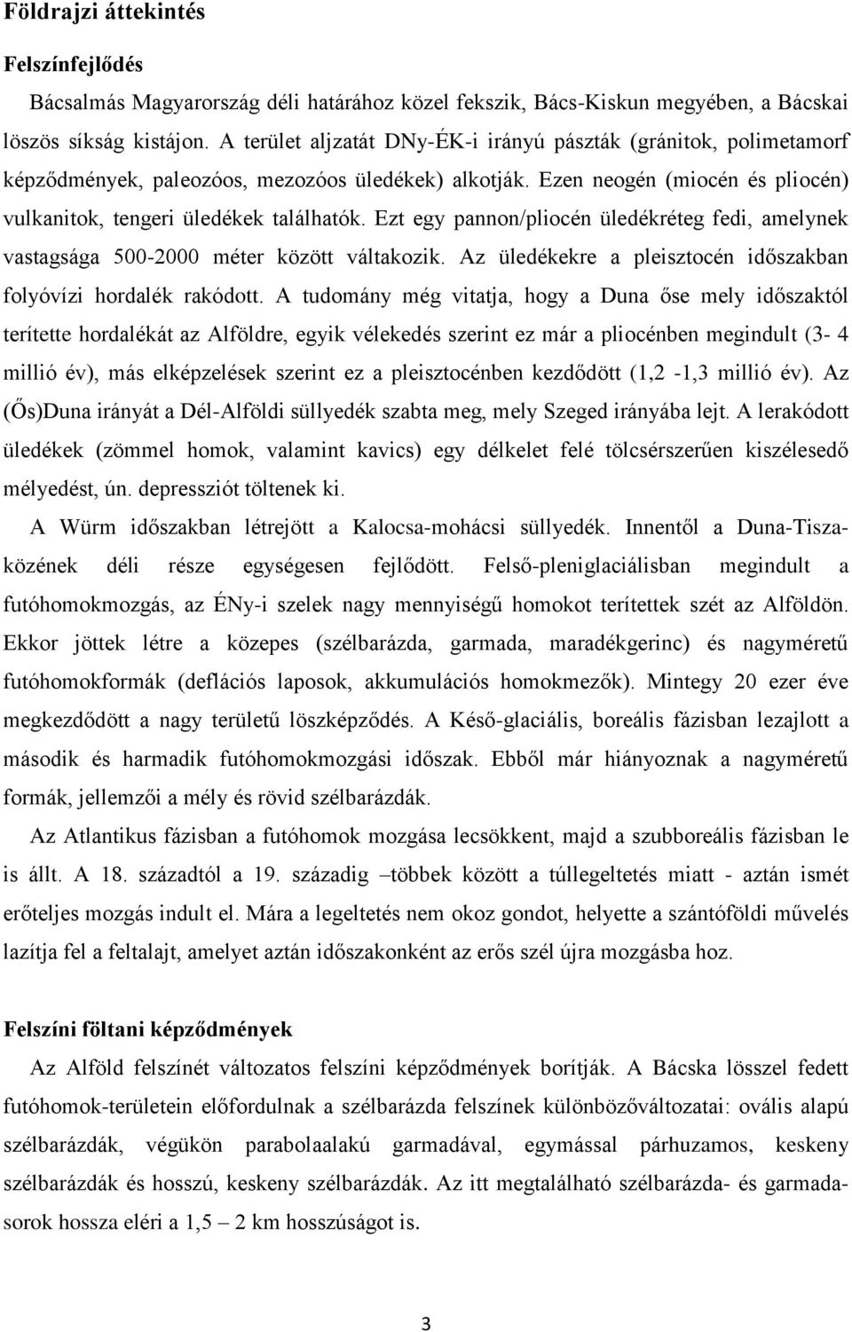 Ezt egy pannon/pliocén üledékréteg fedi, amelynek vastagsága ő00-2000 méter között váltakozik. Az üledékekre a pleisztocén id szakban folyóvízi hordalék rakódott.