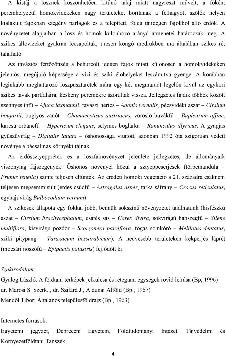 A szikes állóvizeket gyakran lecsapolták, üresen kongó medrükben ma általában szikes rét található.