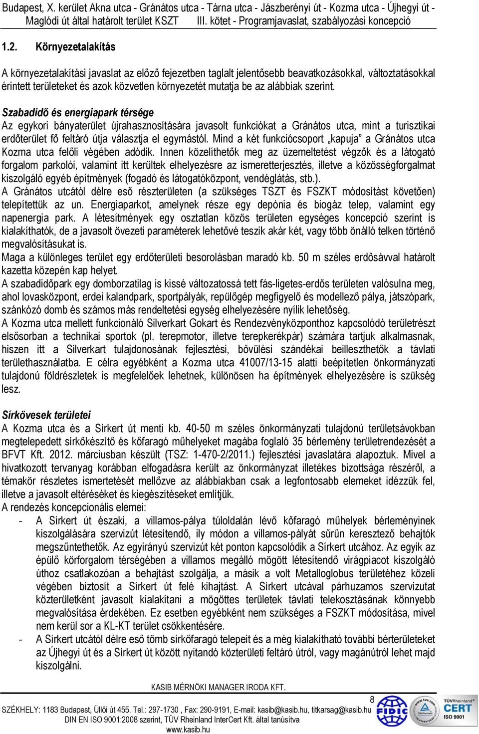 Szabadidő és energiapark térsége Az egykori bányaterület újrahasznosítására javasolt funkciókat a Gránátos utca, mint a turisztikai erdőterület fő feltáró útja választja el egymástól.