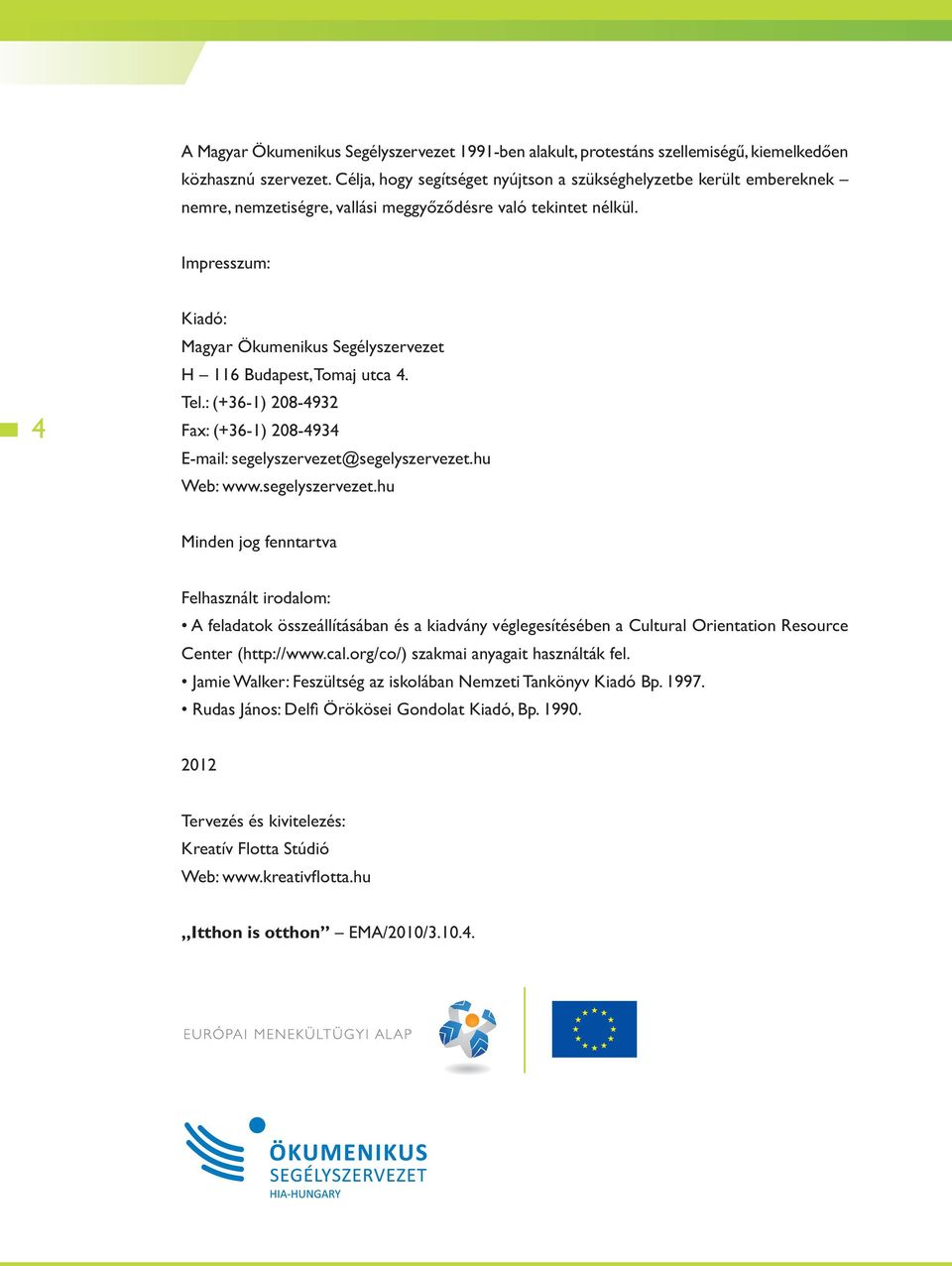 Impresszum: 4 Kiadó: Magyar Ökumenikus Segélyszervezet H 116 Budapest, Tomaj utca 4. Tel.: (+36-1) 208-4932 Fax: (+36-1) 208-4934 E-mail: segelyszervezet@