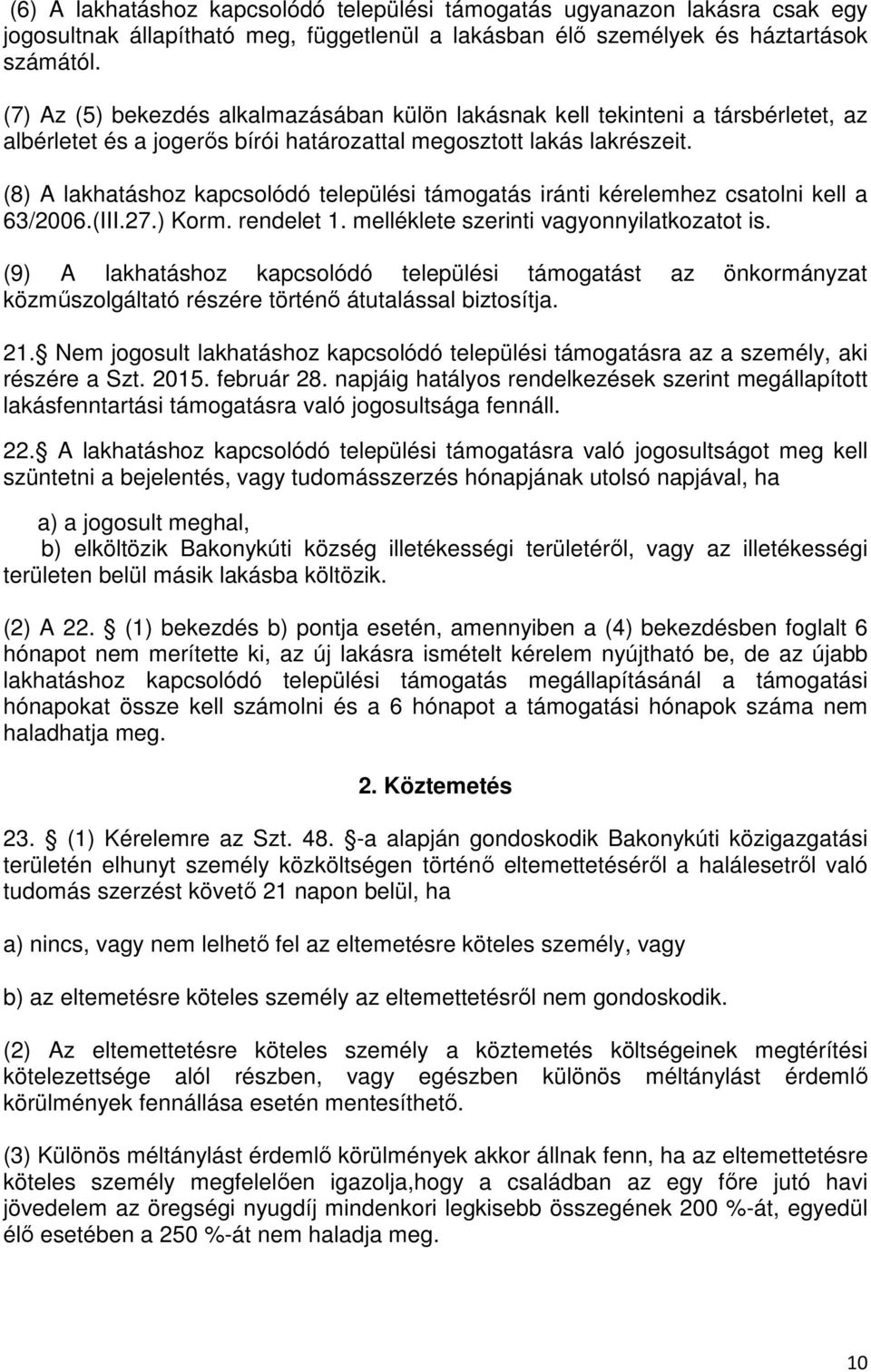 (8) A lakhatáshoz kapcsolódó települési támogatás iránti kérelemhez csatolni kell a 63/2006.(III.27.) Korm. rendelet 1. melléklete szerinti vagyonnyilatkozatot is.