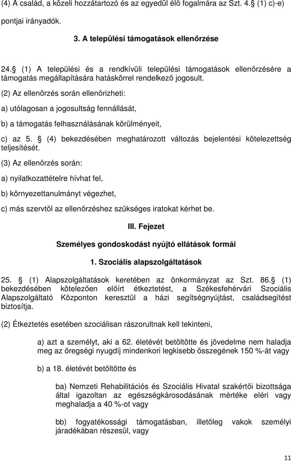 (2) Az ellenőrzés során ellenőrizheti: a) utólagosan a jogosultság fennállását, b) a támogatás felhasználásának körülményeit, c) az 5.