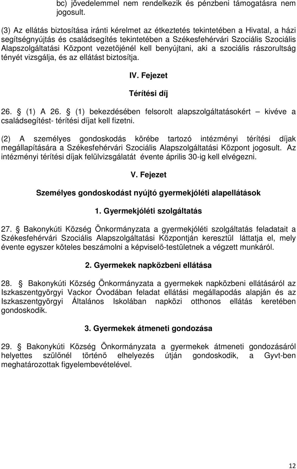 vezetőjénél kell benyújtani, aki a szociális rászorultság tényét vizsgálja, és az ellátást biztosítja. IV. Fejezet Térítési díj 26. (1) A 26.