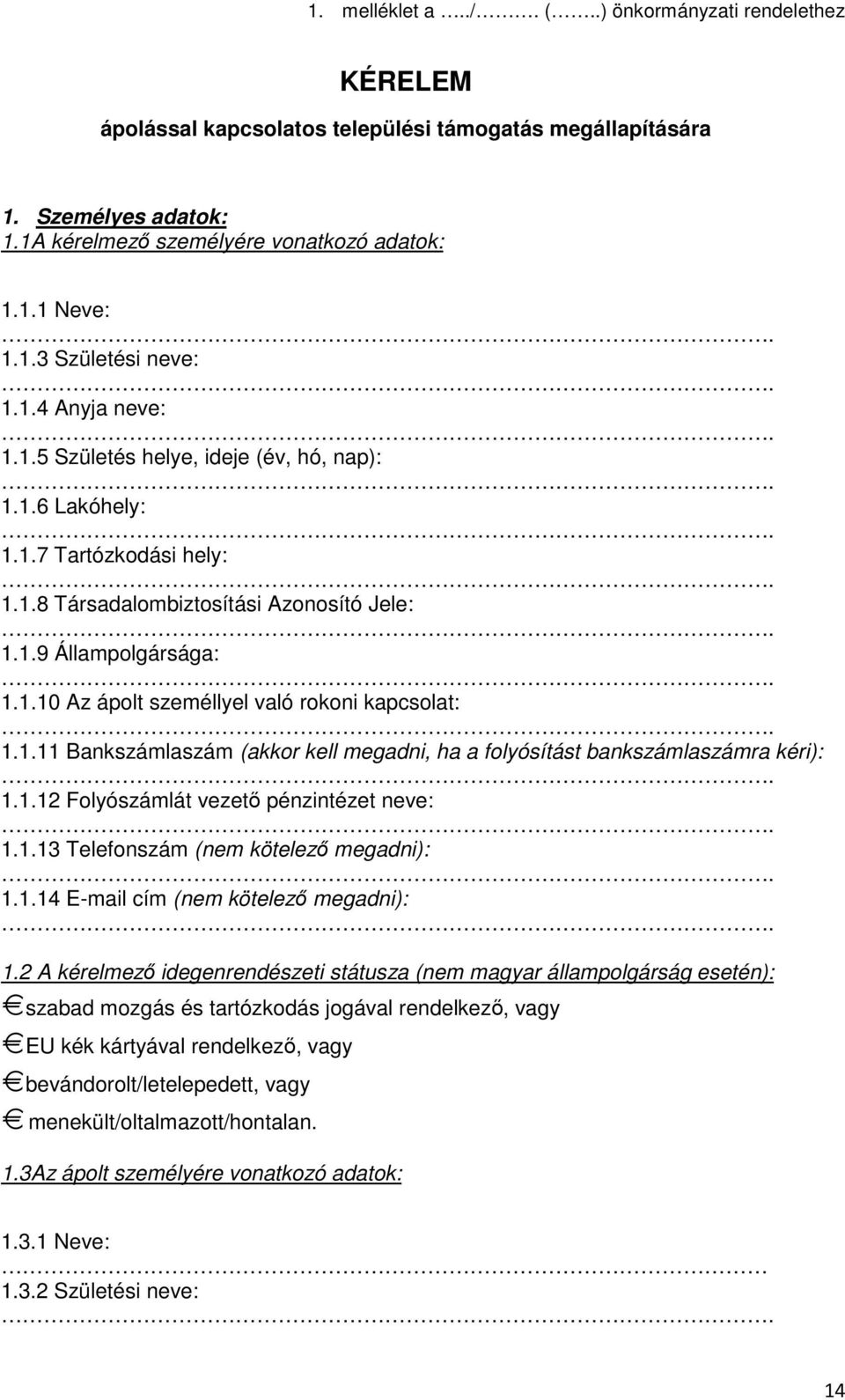 1.11 Bankszámlaszám (akkor kell megadni, ha a folyósítást bankszámlaszámra kéri): 1.1.12 Folyószámlát vezető pénzintézet neve: 1.1.13 Telefonszám (nem kötelező megadni): 1.1.14 E-mail cím (nem kötelező megadni): 1.