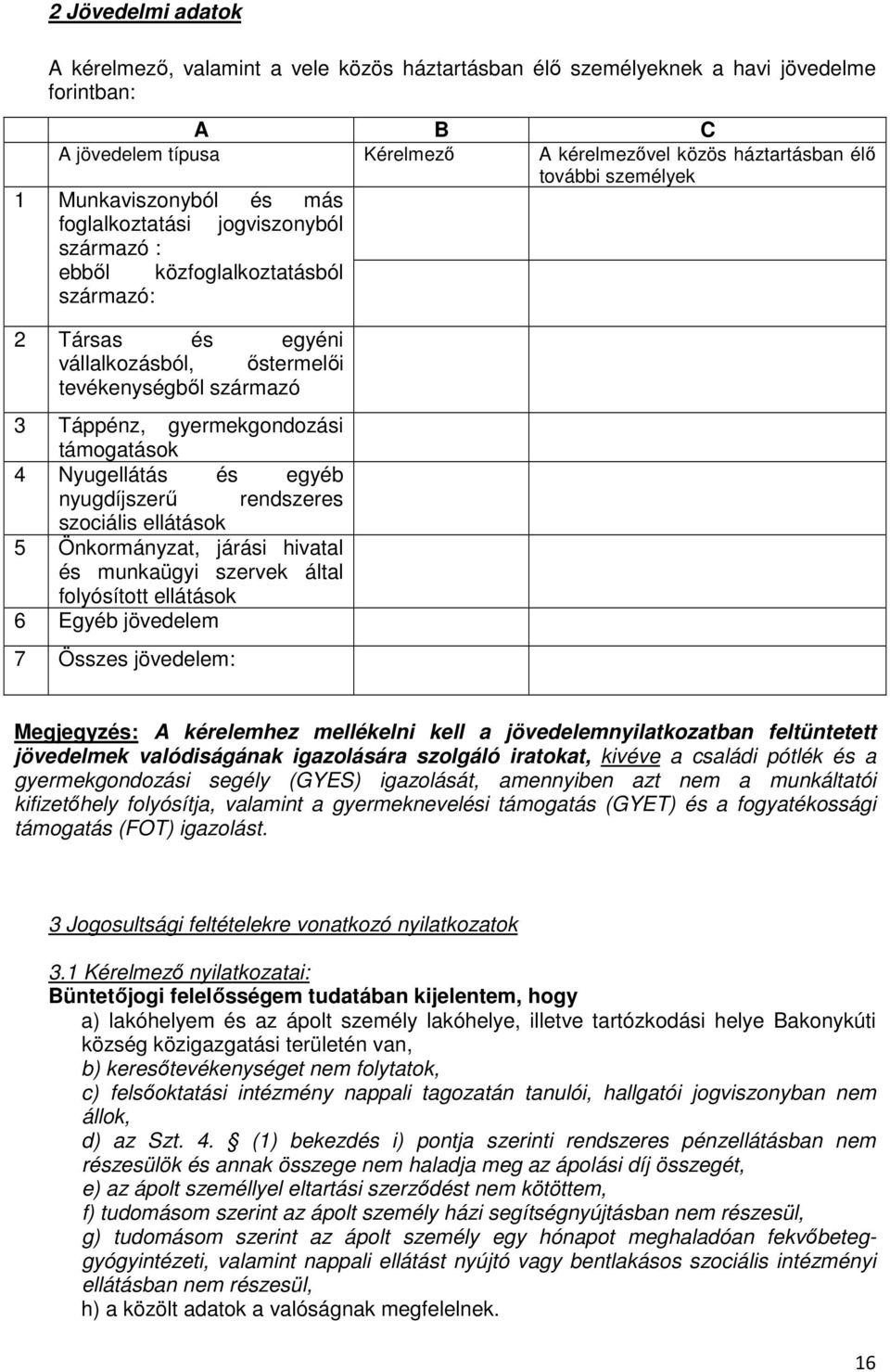 gyermekgondozási támogatások 4 Nyugellátás és egyéb nyugdíjszerű rendszeres szociális ellátások 5 Önkormányzat, járási hivatal és munkaügyi szervek által folyósított ellátások 6 Egyéb jövedelem 7