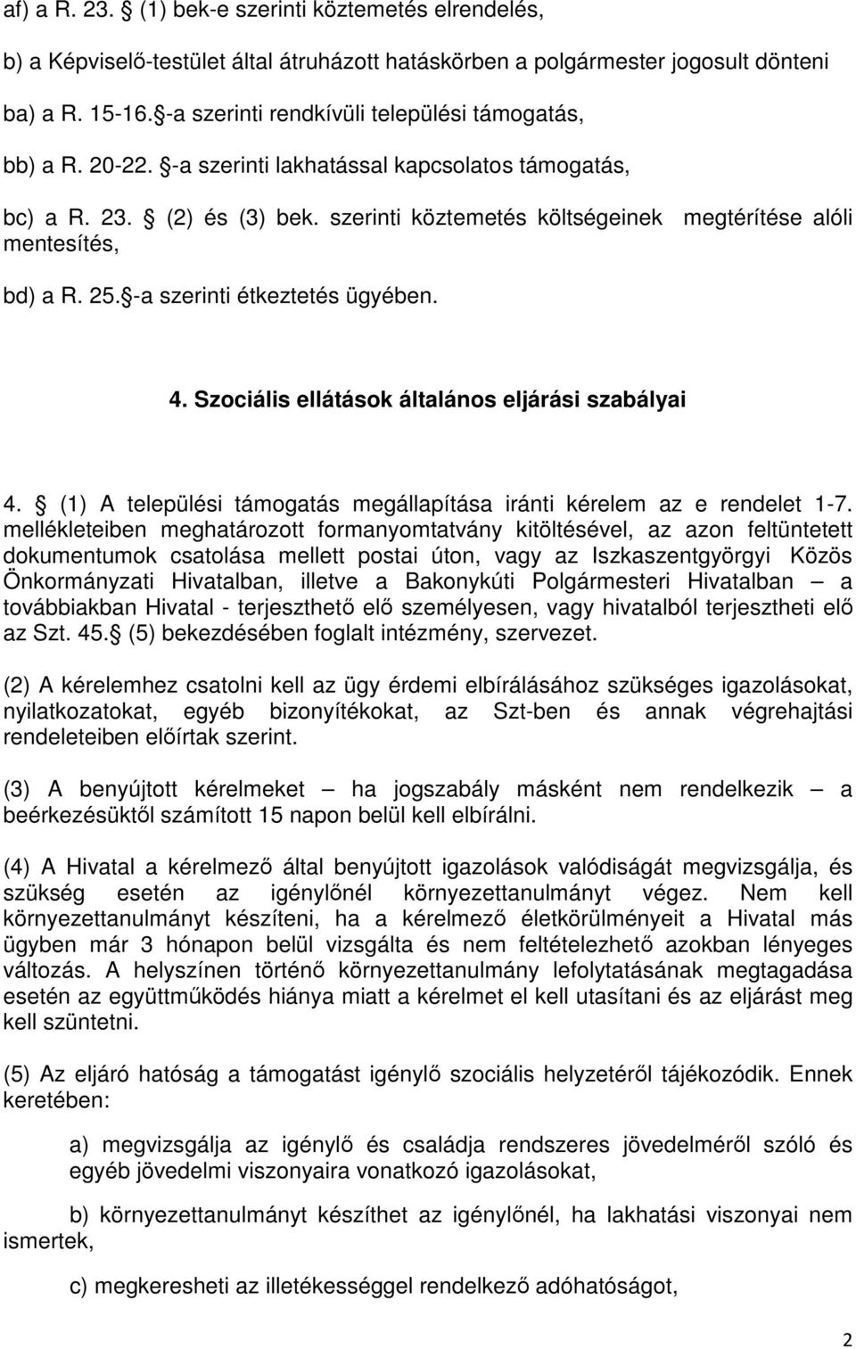 szerinti köztemetés költségeinek megtérítése alóli mentesítés, bd) a R. 25. -a szerinti étkeztetés ügyében. 4. Szociális ellátások általános eljárási szabályai 4.