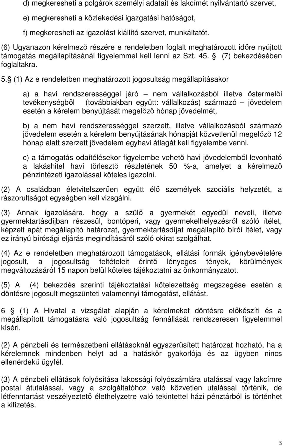 (1) Az e rendeletben meghatározott jogosultság megállapításakor a) a havi rendszerességgel járó nem vállalkozásból illetve őstermelői tevékenységből (továbbiakban együtt: vállalkozás) származó