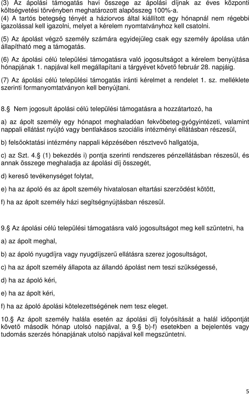 (5) Az ápolást végző személy számára egyidejűleg csak egy személy ápolása után állapítható meg a támogatás.