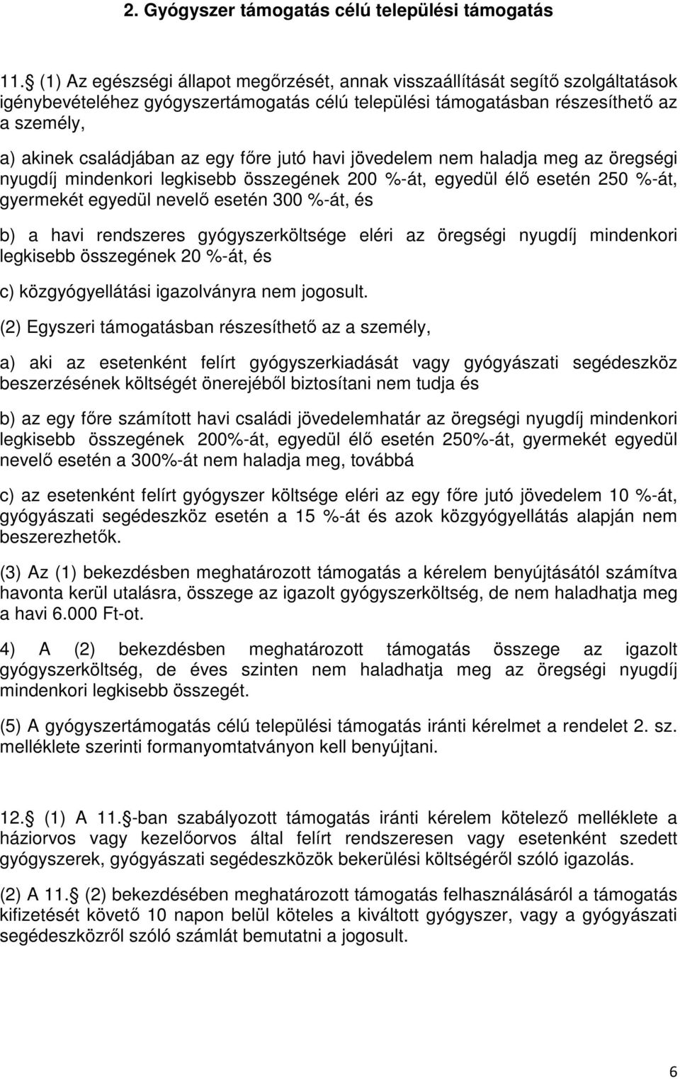 egy főre jutó havi jövedelem nem haladja meg az öregségi nyugdíj mindenkori legkisebb összegének 200 %-át, egyedül élő esetén 250 %-át, gyermekét egyedül nevelő esetén 300 %-át, és b) a havi