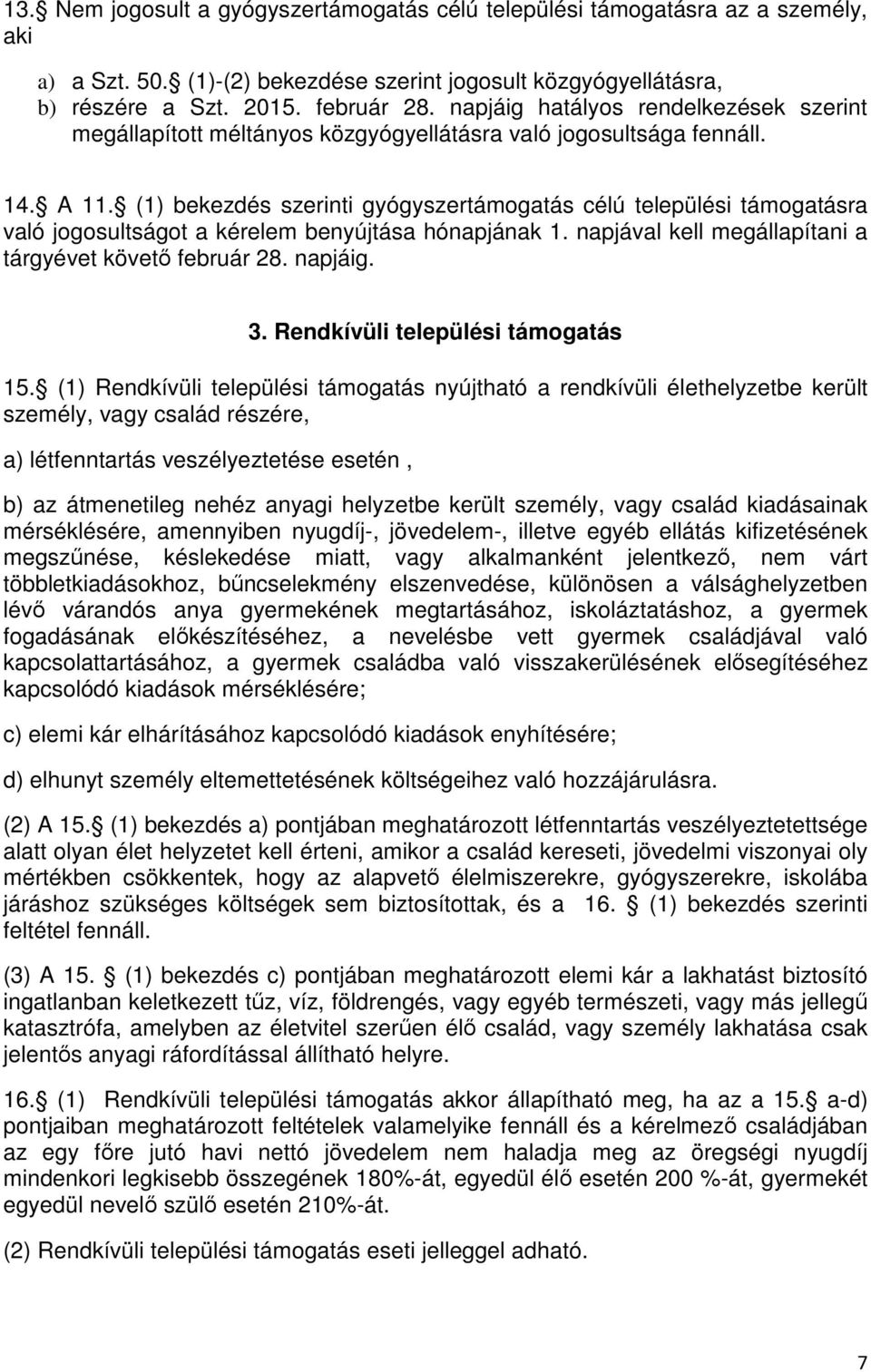 (1) bekezdés szerinti gyógyszertámogatás célú települési támogatásra való jogosultságot a kérelem benyújtása hónapjának 1. napjával kell megállapítani a tárgyévet követő február 28. napjáig. 3.