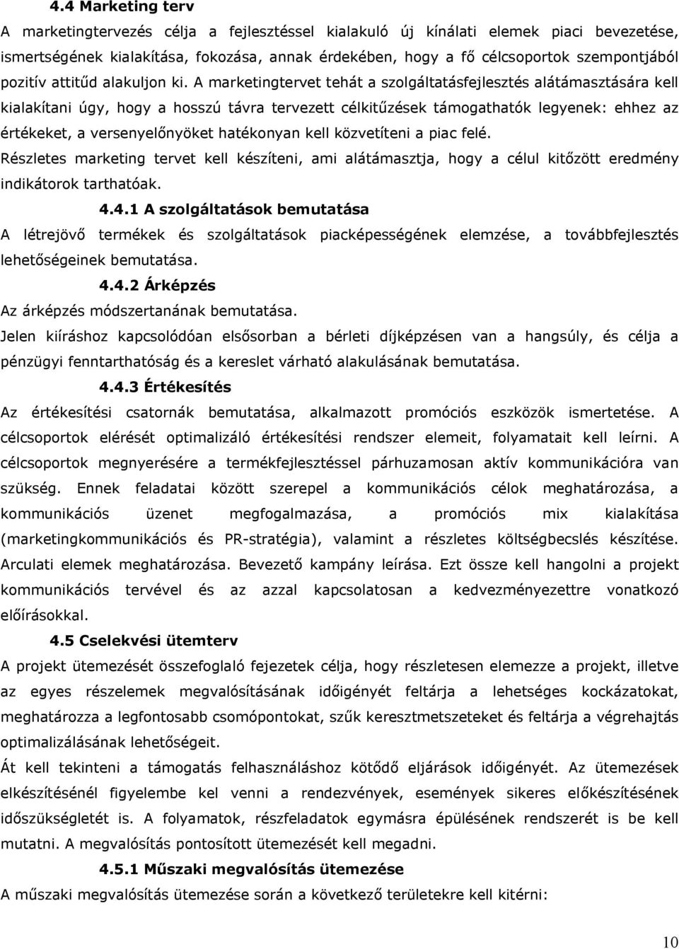 A marketingtervet tehát a szolgáltatásfejlesztés alátámasztására kell kialakítani úgy, hogy a hosszú távra tervezett célkitűzések támogathatók legyenek: ehhez az értékeket, a versenyelőnyöket