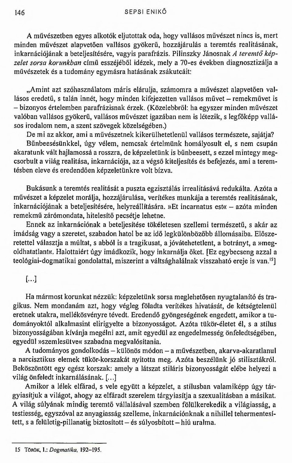 Pilinszky Jánosnak A teremtő képzelet sorsa korunkban című esszéjéből idézek, mely a 70-es években diagnosztizálja a művészetek és a tudomány egymásra hatásának zsákutcáit: Amint azt szóhasználatom