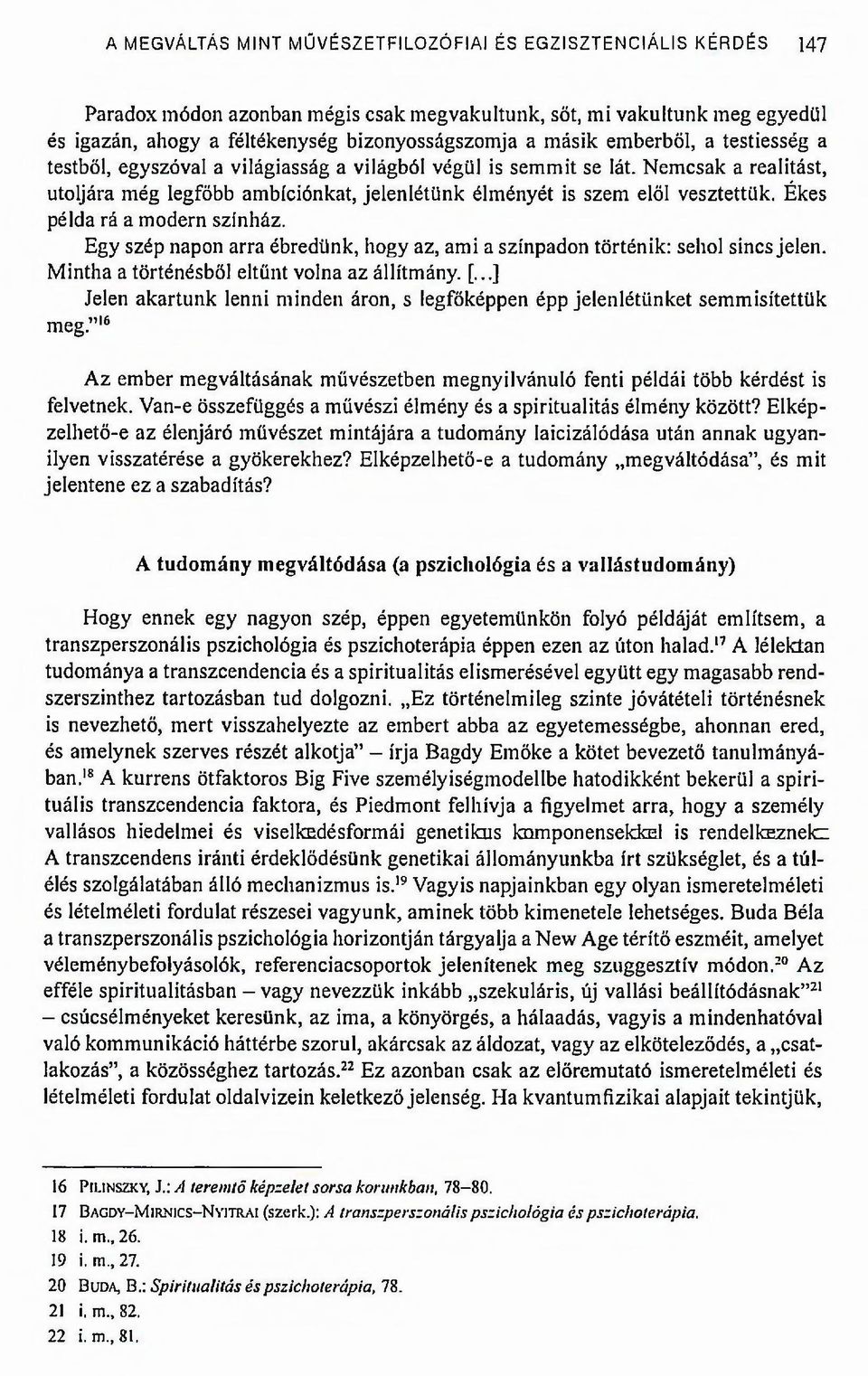 Egy szép napon arra ébredünk, hogy az, ami a színpadon történik: sehol sincs jelen. Mintha a történésből eltűnt volna az állítmány. [.