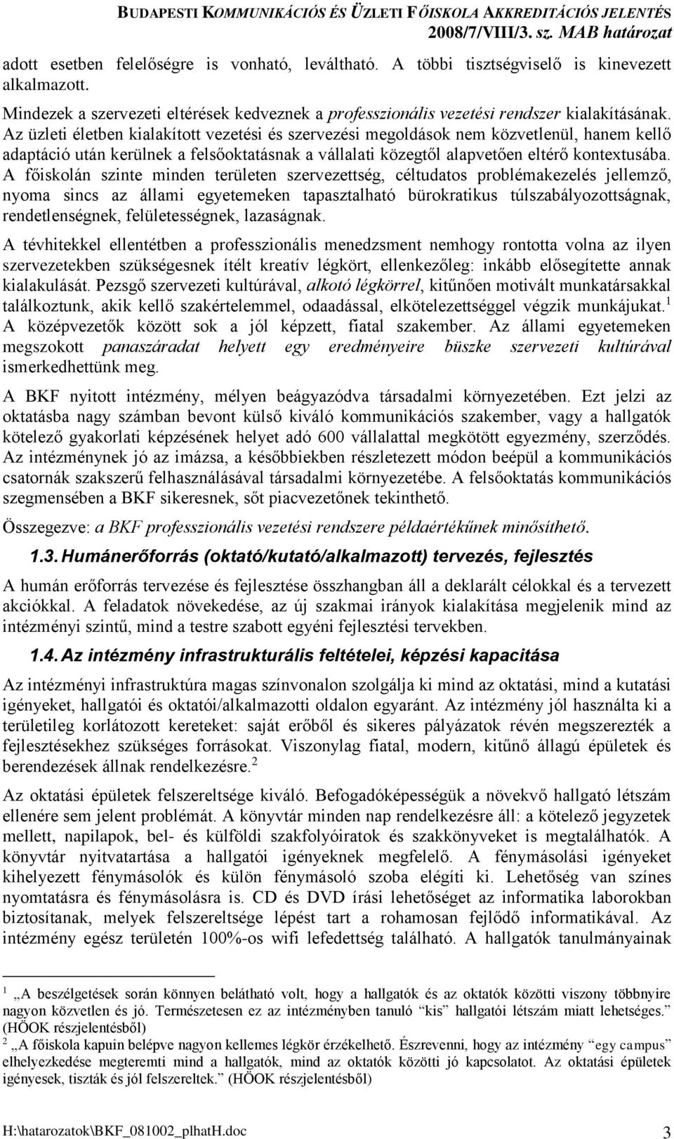 A főiskolán szinte minden területen szervezettség, céltudatos problémakezelés jellemző, nyoma sincs az állami egyetemeken tapasztalható bürokratikus túlszabályozottságnak, rendetlenségnek,