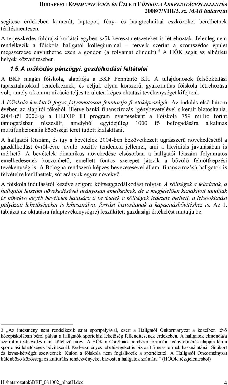 3 A HÖK segít az albérleti helyek közvetítésében. 1.5. A működés pénzügyi, gazdálkodási feltételei A BKF magán főiskola, alapítója a BKF Fenntartó Kft.