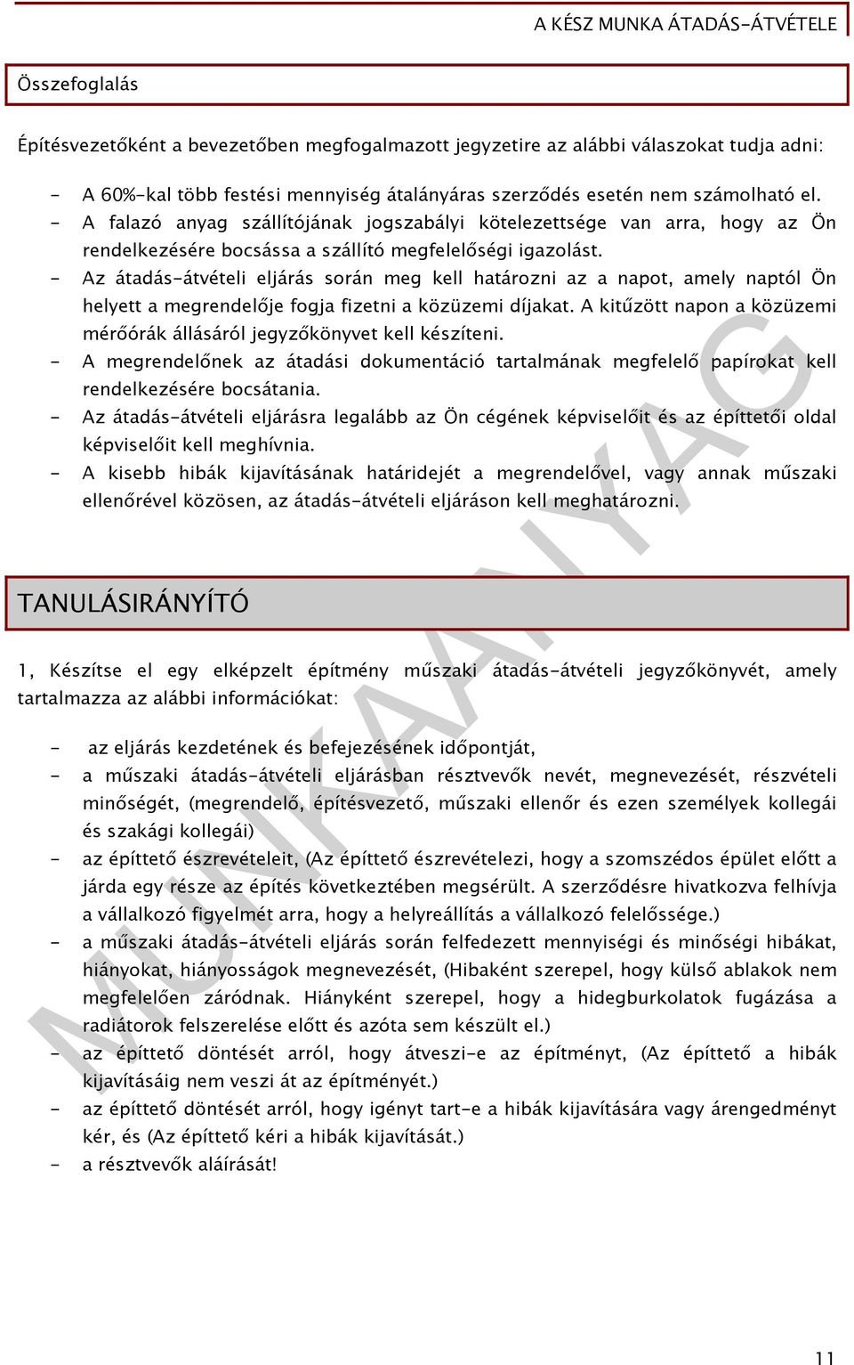 - Az átadás-átvételi eljárás során meg kell határozni az a napot, amely naptól Ön helyett a megrendelője fogja fizetni a közüzemi díjakat.