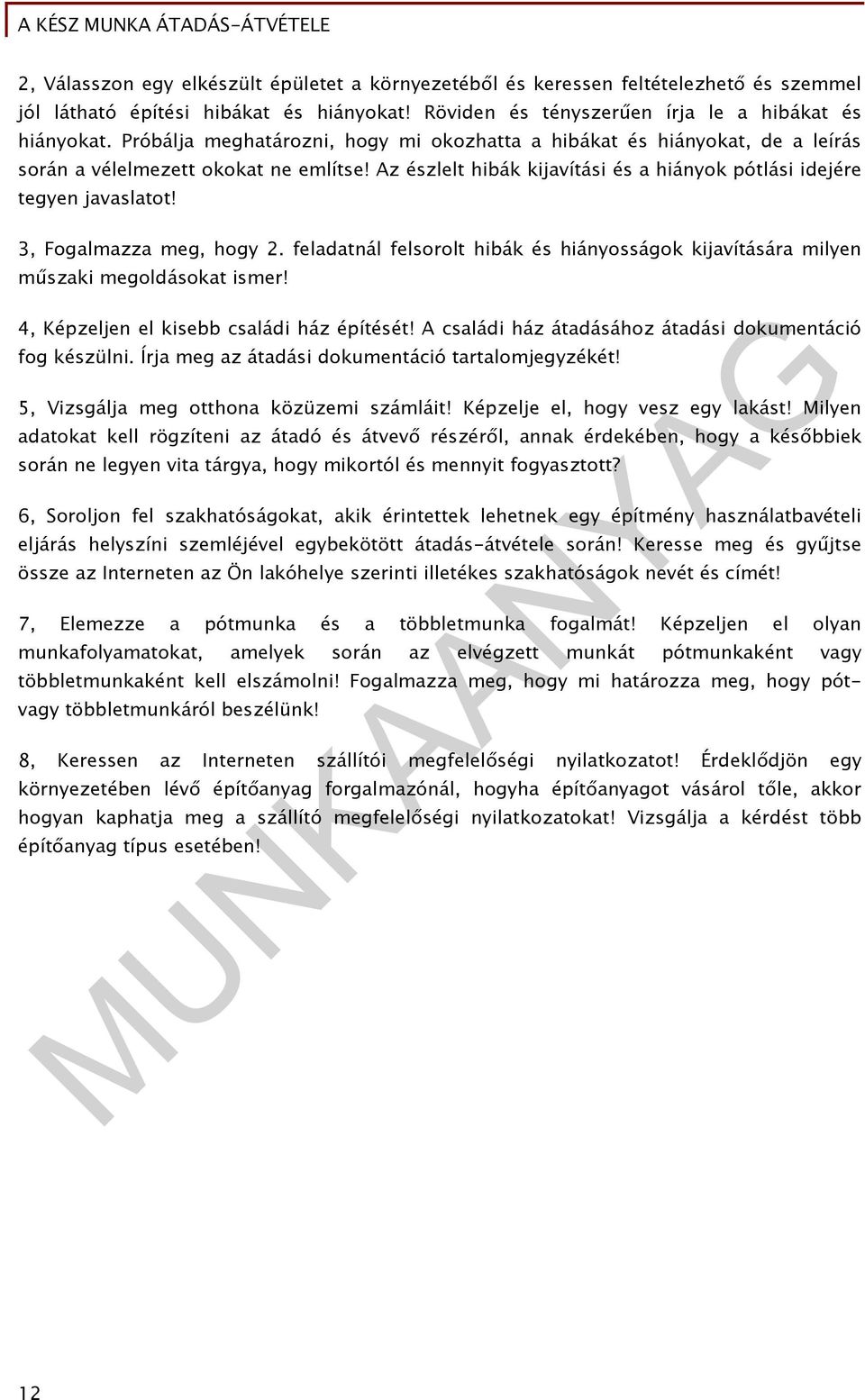 3, Fogalmazza meg, hogy 2. feladatnál felsorolt hibák és hiányosságok kijavítására milyen műszaki megoldásokat ismer! 4, Képzeljen el kisebb családi ház építését!