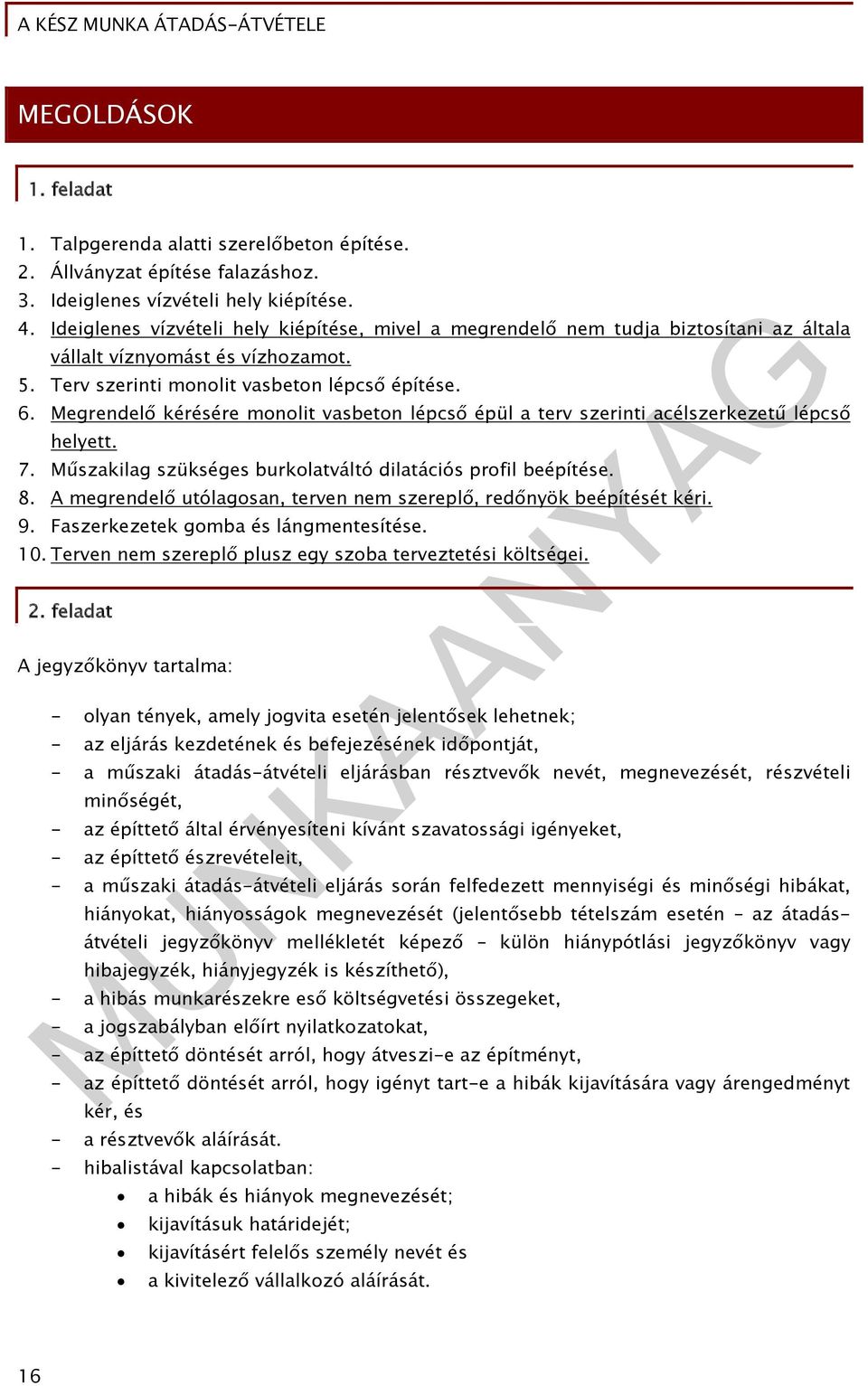 Megrendelő kérésére monolit vasbeton lépcső épül a terv szerinti acélszerkezetű lépcső helyett. 7. Műszakilag szükséges burkolatváltó dilatációs profil beépítése. 8.