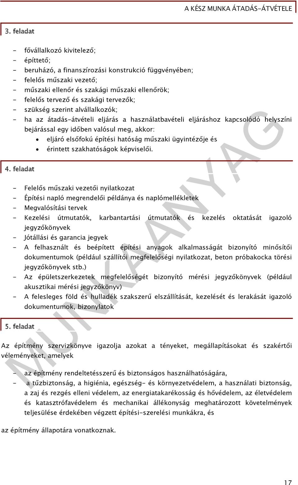 feladat bejárással egy időben valósul meg, akkor: eljáró elsőfokú építési hatóság műszaki ügyintézője és érintett szakhatóságok képviselői.