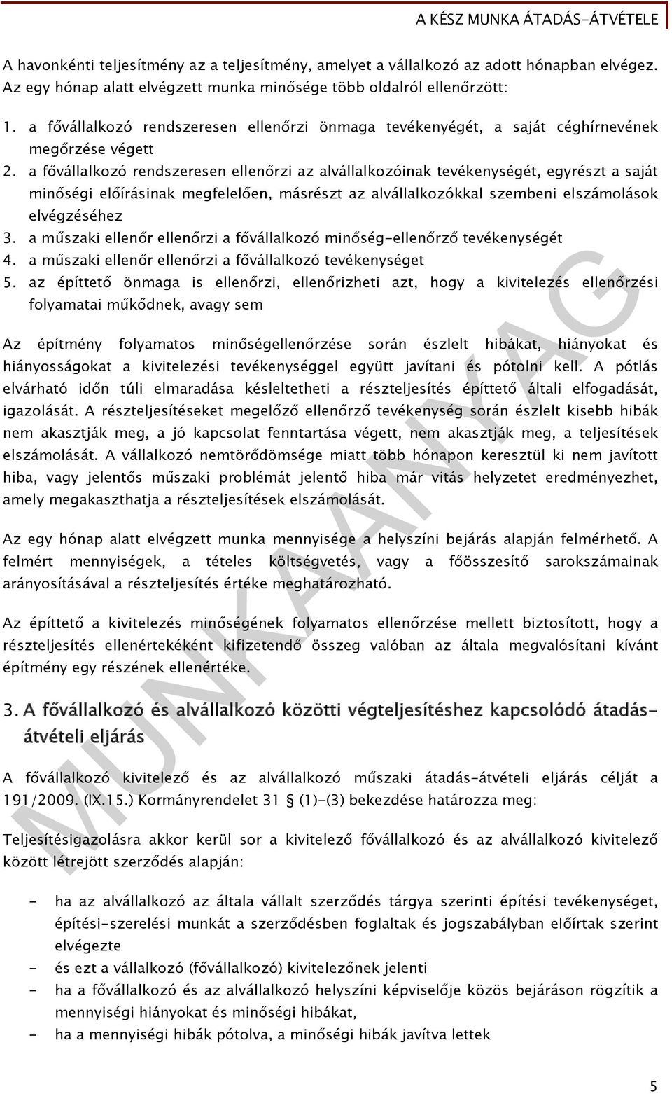 a fővállalkozó rendszeresen ellenőrzi az alvállalkozóinak tevékenységét, egyrészt a saját minőségi előírásinak megfelelően, másrészt az alvállalkozókkal szembeni elszámolások elvégzéséhez 3.