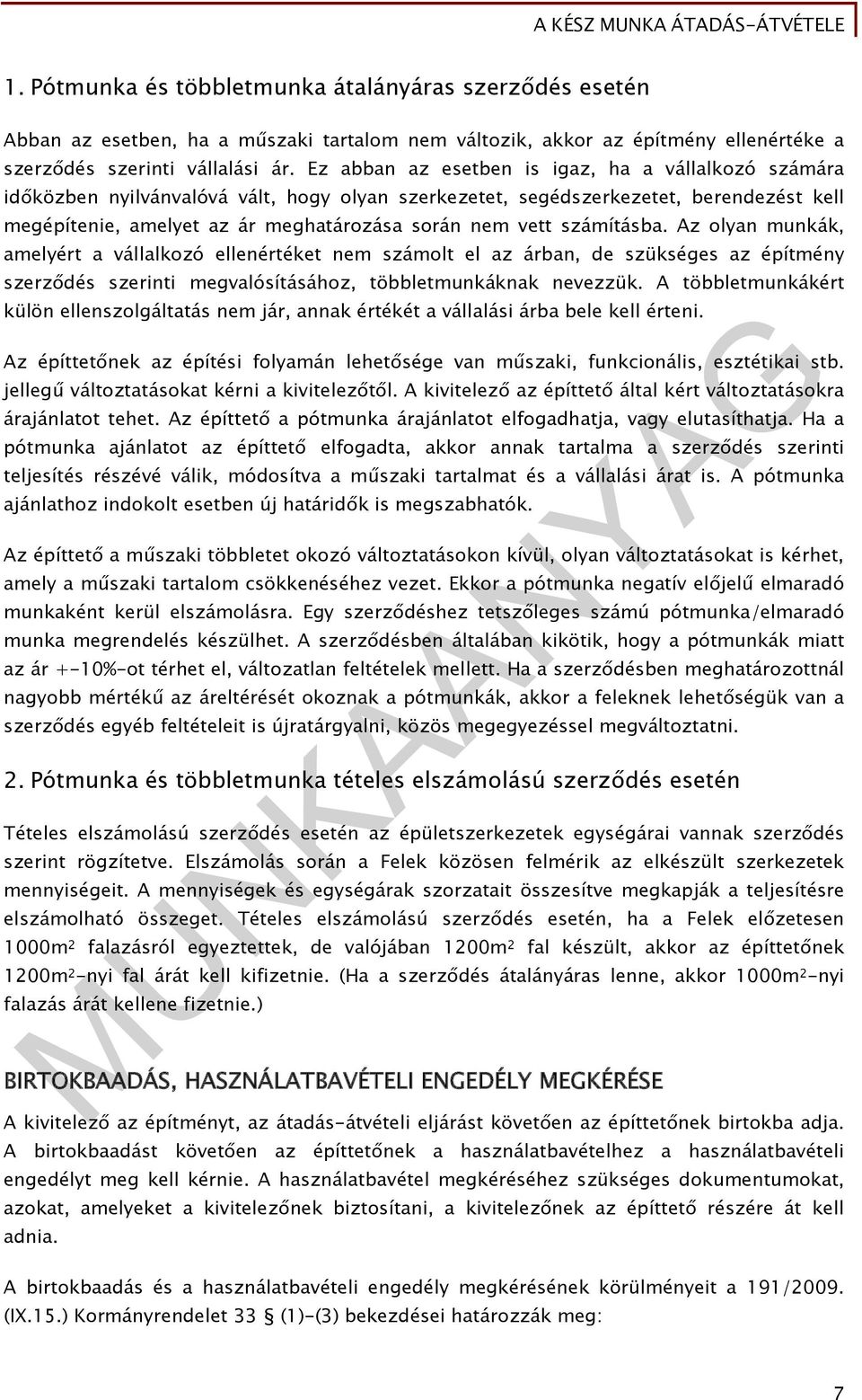 számításba. Az olyan munkák, amelyért a vállalkozó ellenértéket nem számolt el az árban, de szükséges az építmény szerződés szerinti megvalósításához, többletmunkáknak nevezzük.