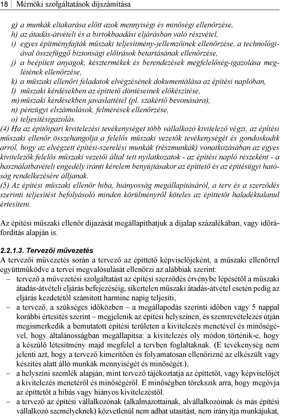 megfelelőség-igazolása meglétének ellenőrzése, k) a műszaki ellenőri feladatok elvégzésének dokumentálása az építési naplóban, l) műszaki kérdésekben az építtető döntéseinek előkészítése, m) műszaki