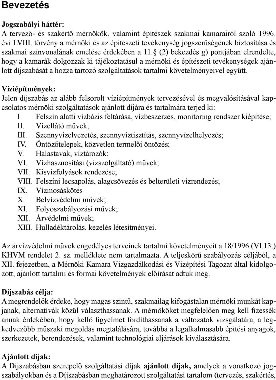 (2) bekezdés g) pontjában elrendelte, hogy a kamarák dolgozzak ki tájékoztatásul a mérnöki és építészeti tevékenységek ajánlott díjszabását a hozza tartozó szolgáltatások tartalmi követelményeivel